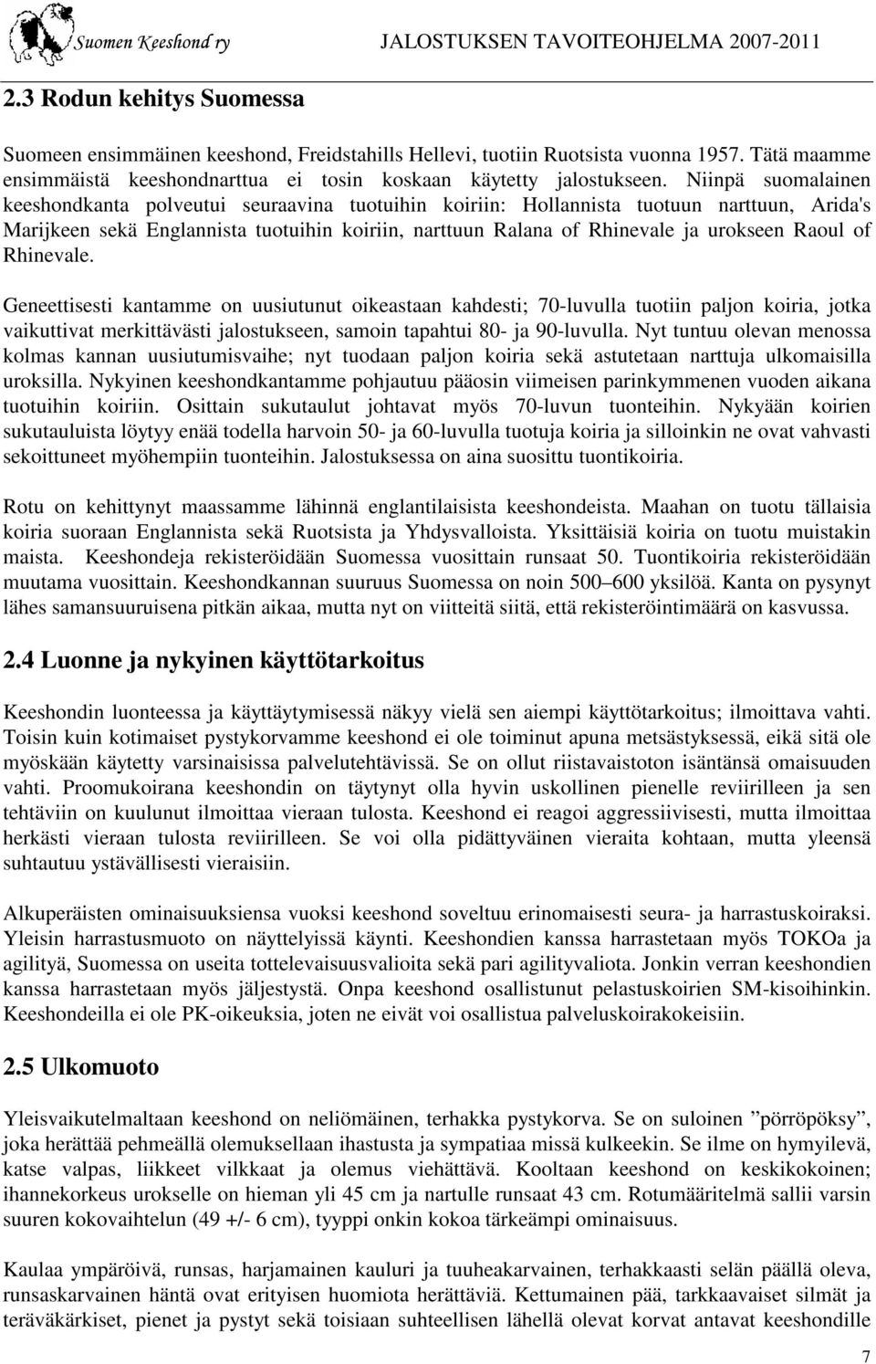 Raoul of Rhinevale. Geneettisesti kantamme on uusiutunut oikeastaan kahdesti; 70-luvulla tuotiin paljon koiria, jotka vaikuttivat merkittävästi jalostukseen, samoin tapahtui 80- ja 90-luvulla.