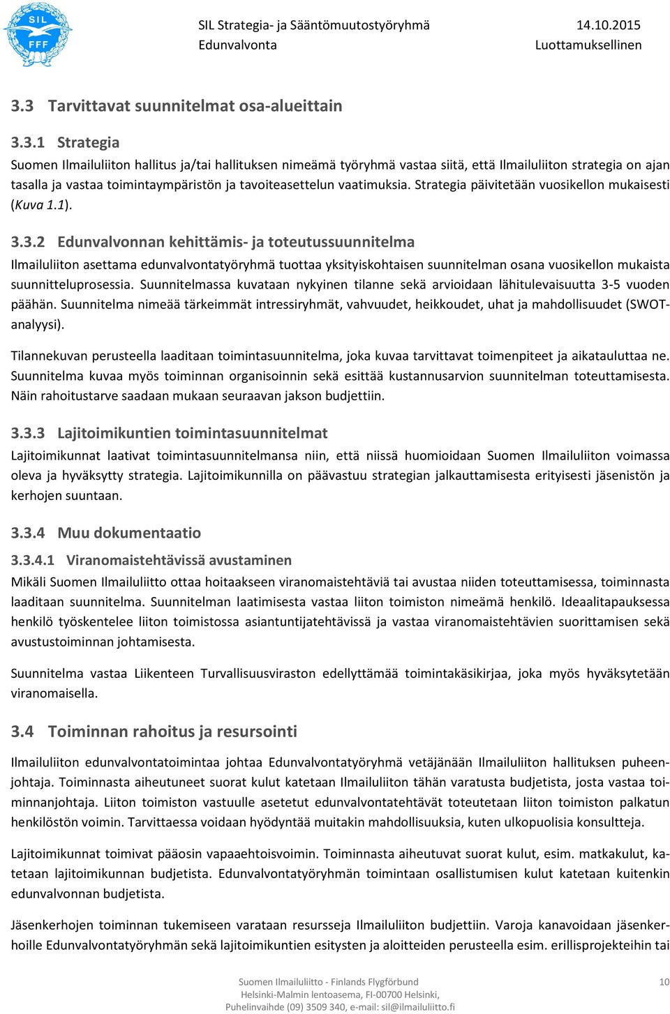 3.2 Edunvalvonnan kehittämis- ja toteutussuunnitelma Ilmailuliiton asettama edunvalvontatyöryhmä tuottaa yksityiskohtaisen suunnitelman osana vuosikellon mukaista suunnitteluprosessia.