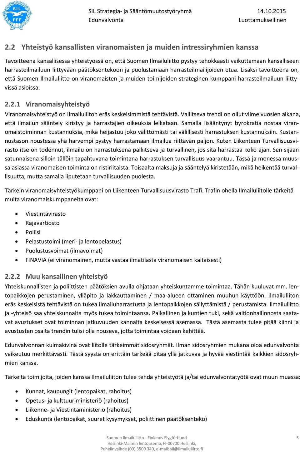 Lisäksi tavoitteena on, että Suomen Ilmailuliitto on viranomaisten ja muiden toimijoiden strateginen kumppani harrasteilmailuun liittyvissä asioissa. 2.