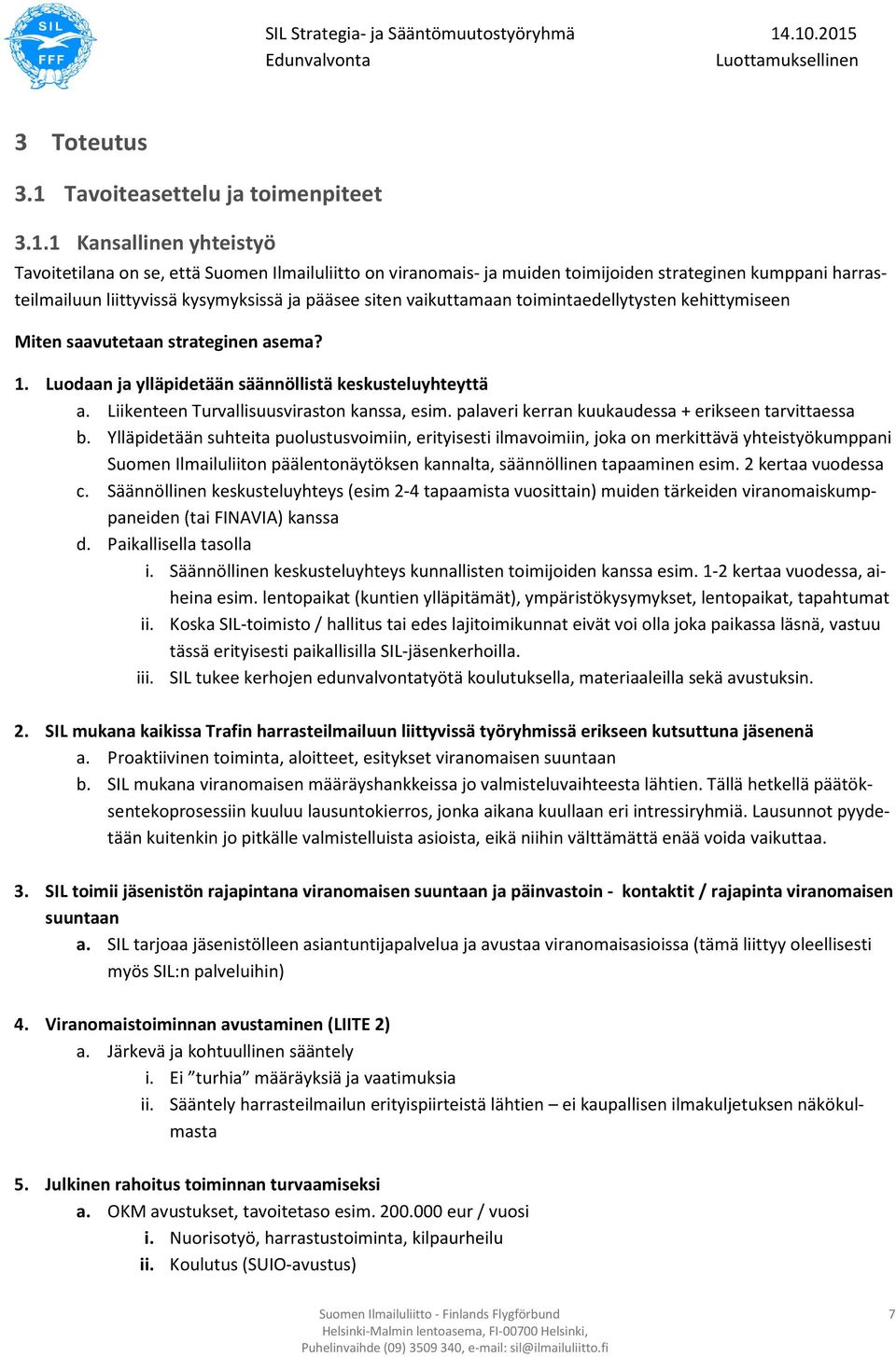 1 Kansallinen yhteistyö Tavoitetilana on se, että Suomen Ilmailuliitto on viranomais- ja muiden toimijoiden strateginen kumppani harrasteilmailuun liittyvissä kysymyksissä ja pääsee siten