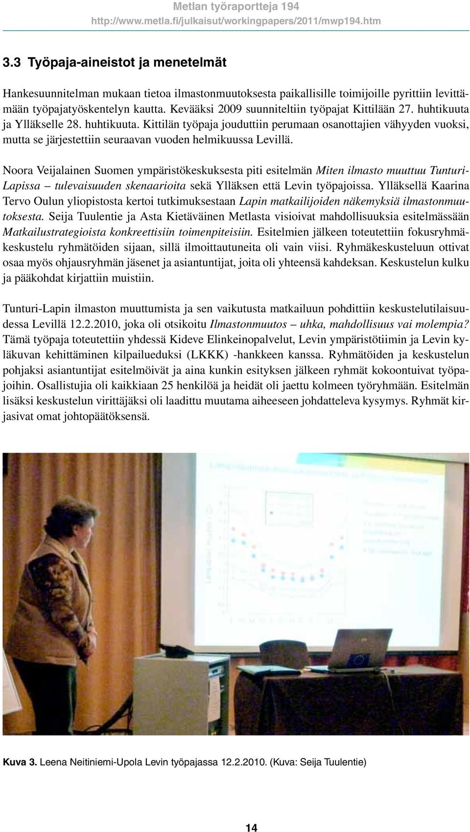 Noora Veijalainen Suomen ympäristökeskuksesta piti esitelmän Miten ilmasto muuttuu Tunturi- Lapissa tulevaisuuden skenaarioita sekä Ylläksen että Levin työpajoissa.