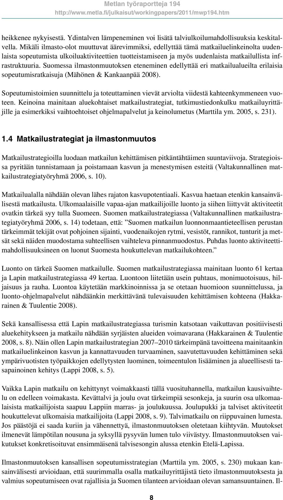 Suomessa ilmastonmuutoksen eteneminen edellyttää eri matkailualueilta erilaisia sopeutumisratkaisuja (Mähönen & Kankaanpää 2008).