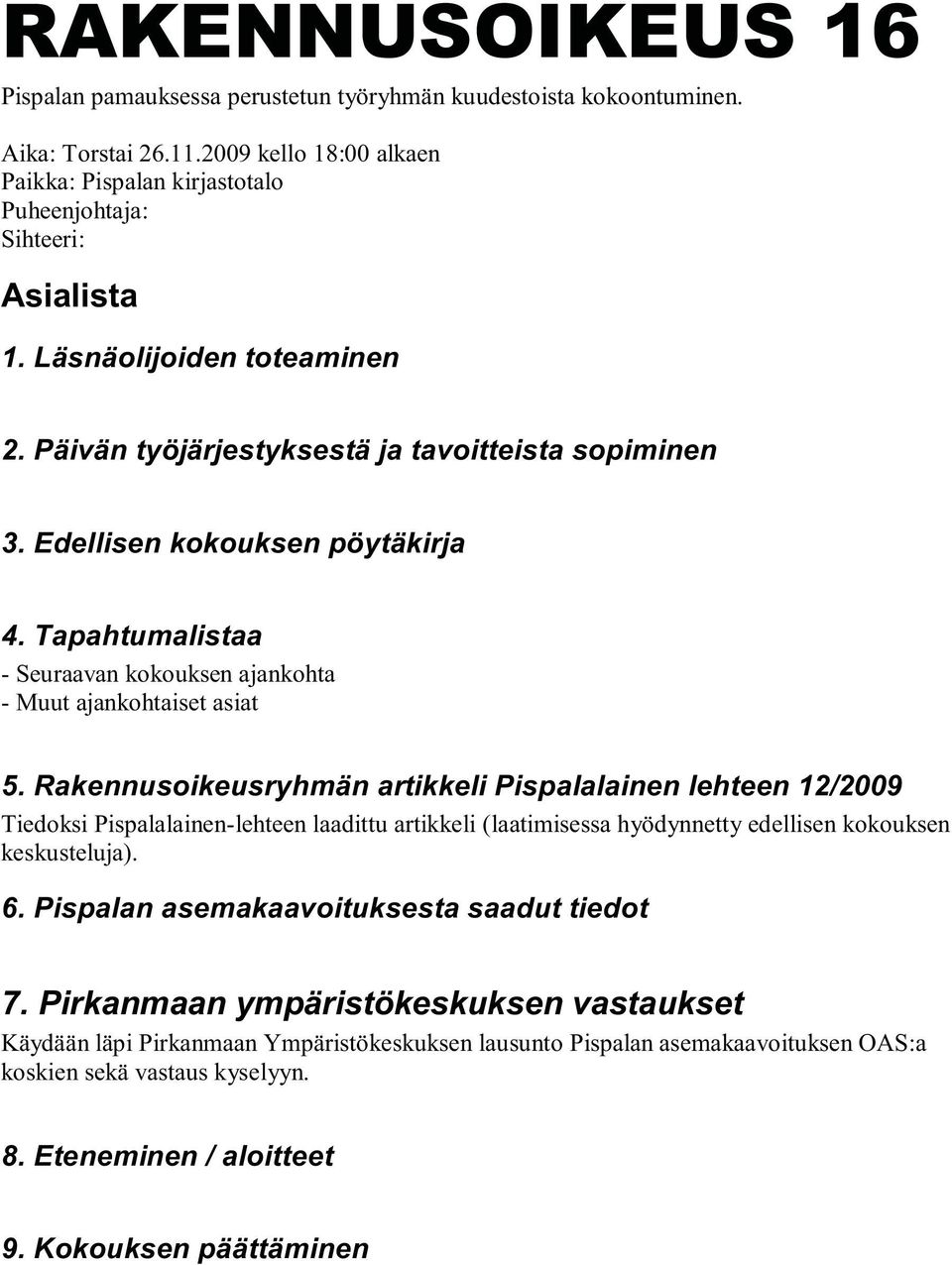 Rakennusoikeusryhmän artikkeli Pispalalainen lehteen 12/2009 Tiedoksi Pispalalainen-lehteen laadittu artikkeli (laatimisessa hyödynnetty edellisen kokouksen keskusteluja). 6.