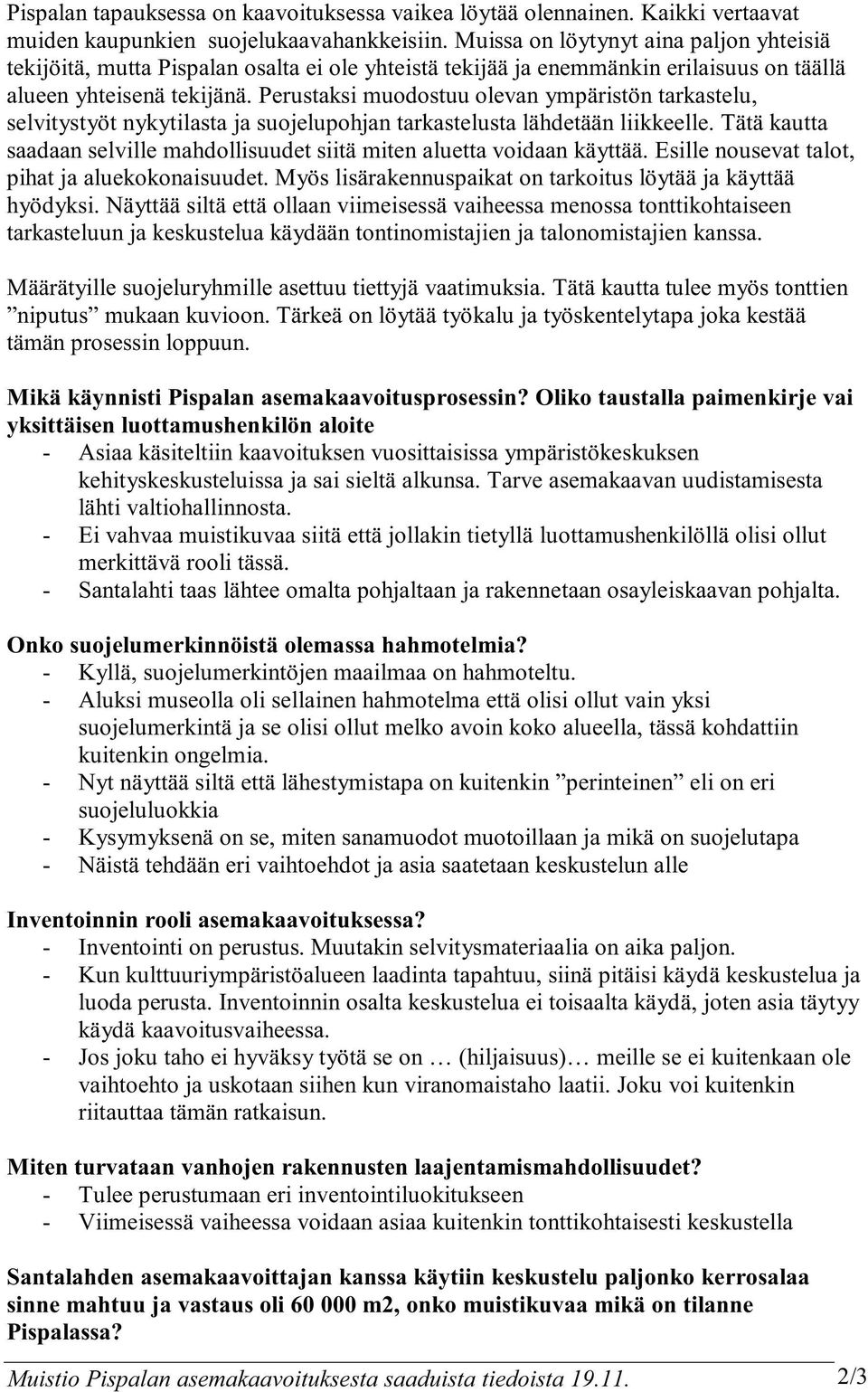 Perustaksi muodostuu olevan ympäristön tarkastelu, selvitystyöt nykytilasta ja suojelupohjan tarkastelusta lähdetään liikkeelle.