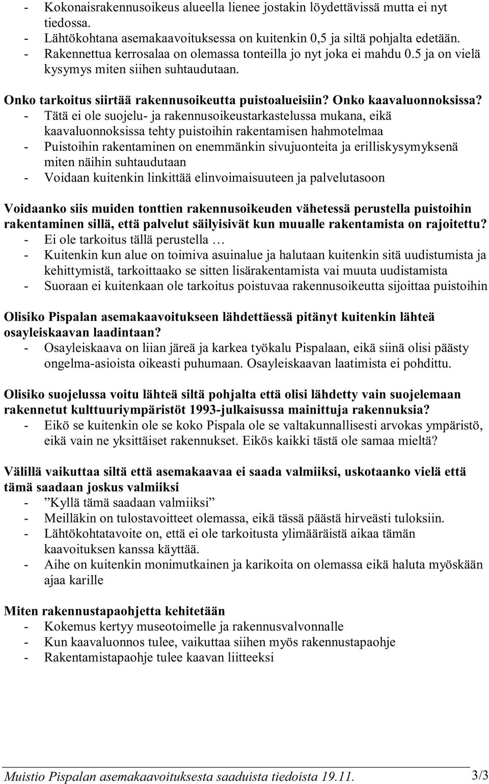 - Tätä ei ole suojelu- ja rakennusoikeustarkastelussa mukana, eikä kaavaluonnoksissa tehty puistoihin rakentamisen hahmotelmaa - Puistoihin rakentaminen on enemmänkin sivujuonteita ja