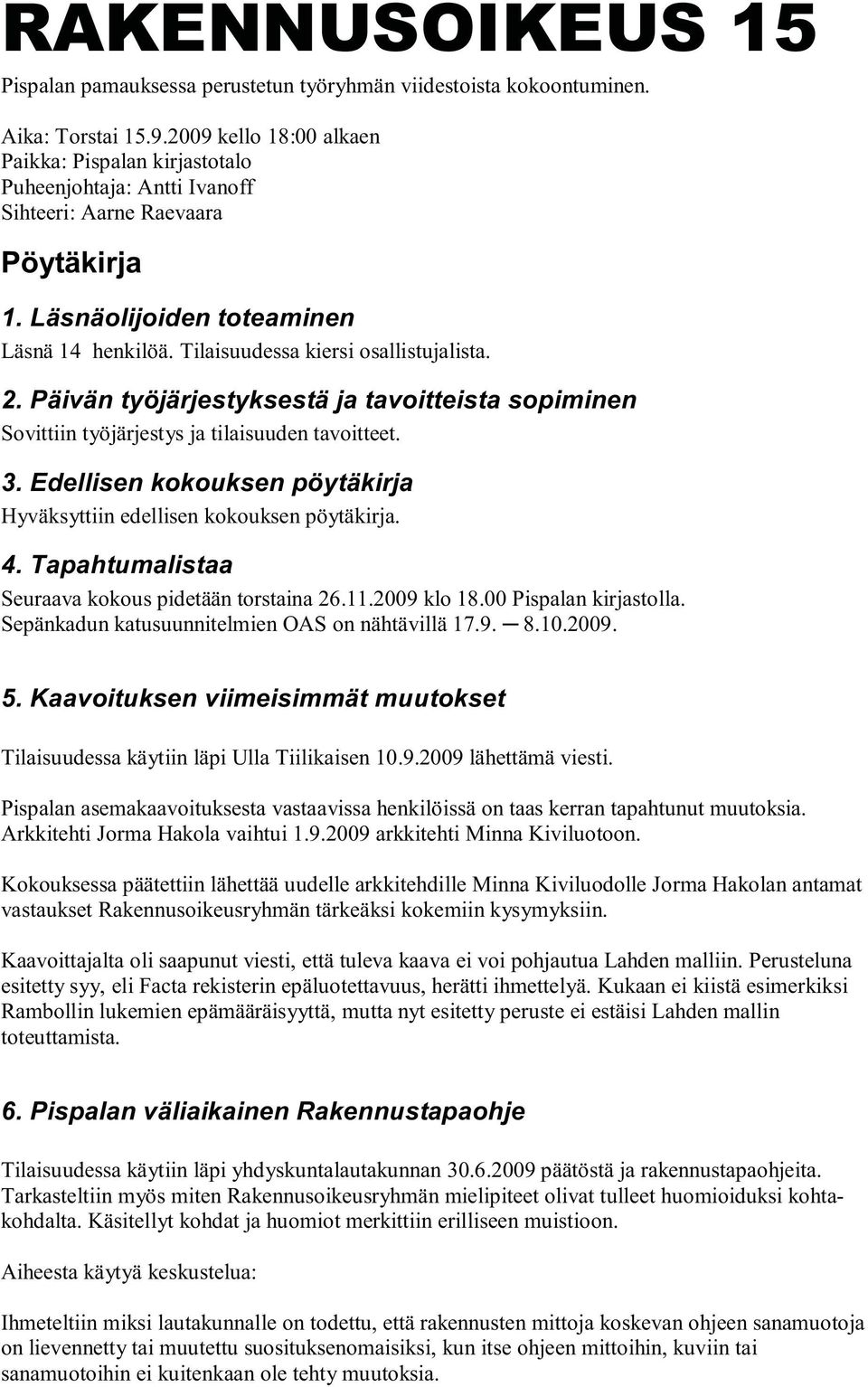 Tilaisuudessa kiersi osallistujalista. 2. Päivän työjärjestyksestä ja tavoitteista sopiminen Sovittiin työjärjestys ja tilaisuuden tavoitteet. 3.