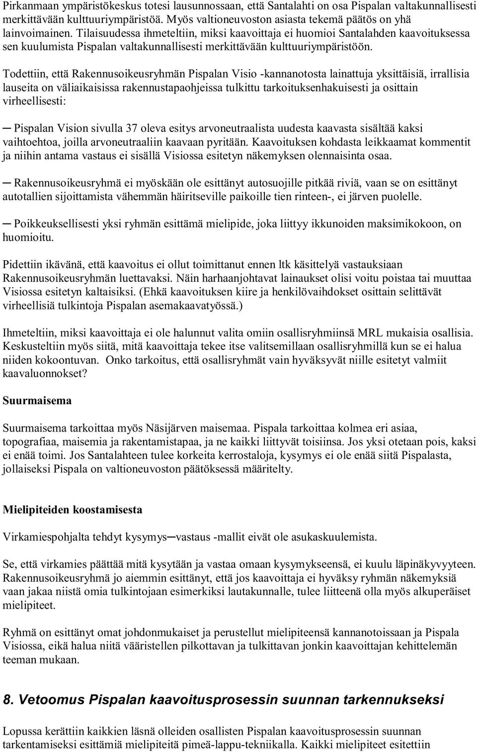 Todettiin, että Rakennusoikeusryhmän Pispalan Visio -kannanotosta lainattuja yksittäisiä, irrallisia lauseita on väliaikaisissa rakennustapaohjeissa tulkittu tarkoituksenhakuisesti ja osittain