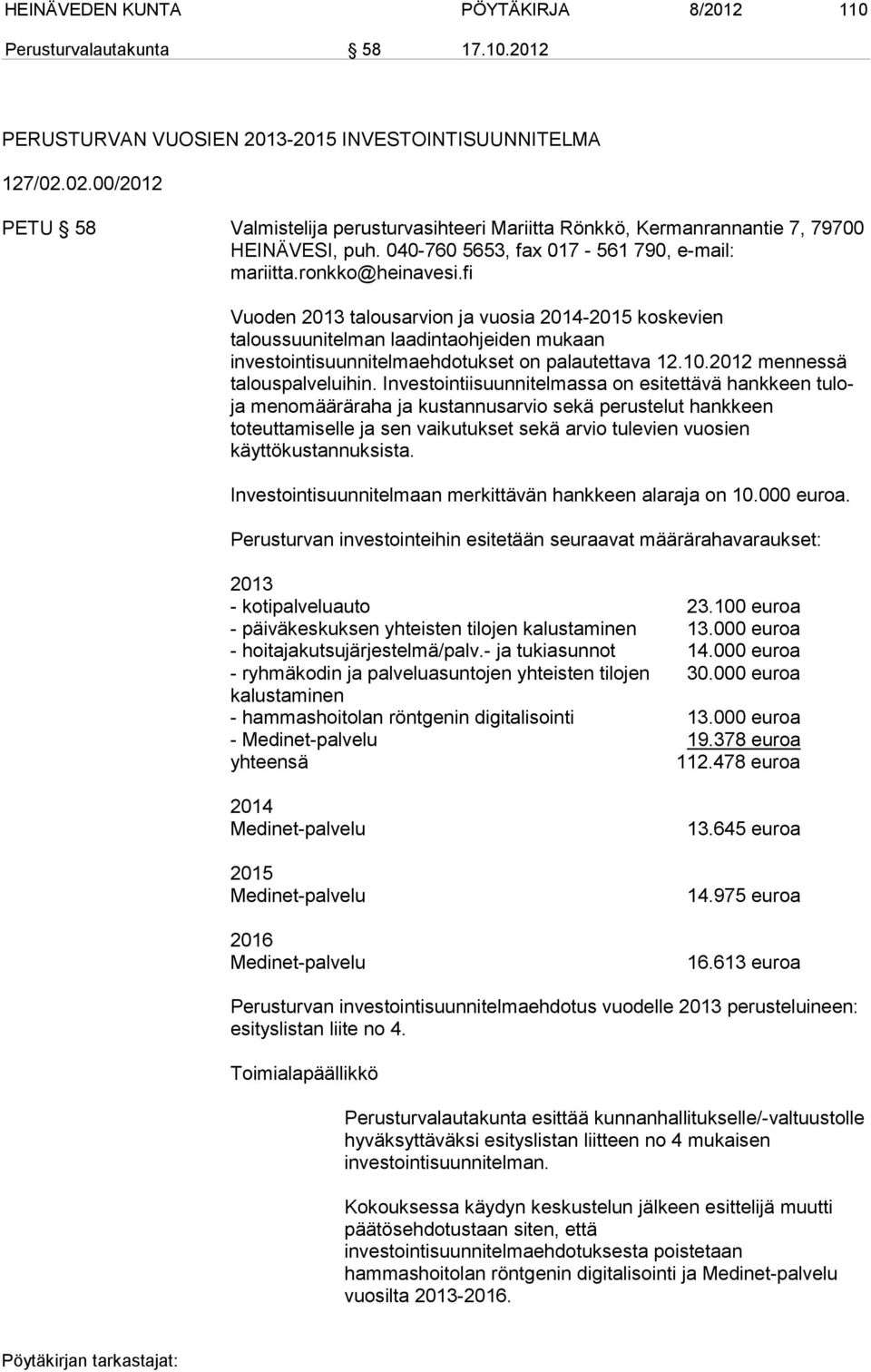 fi Vuoden 2013 talousarvion ja vuosia 2014-2015 koskevien taloussuunitelman laadintaohjeiden mukaan investointisuunnitelmaehdotukset on palautettava 12.10.2012 mennessä talouspalveluihin.