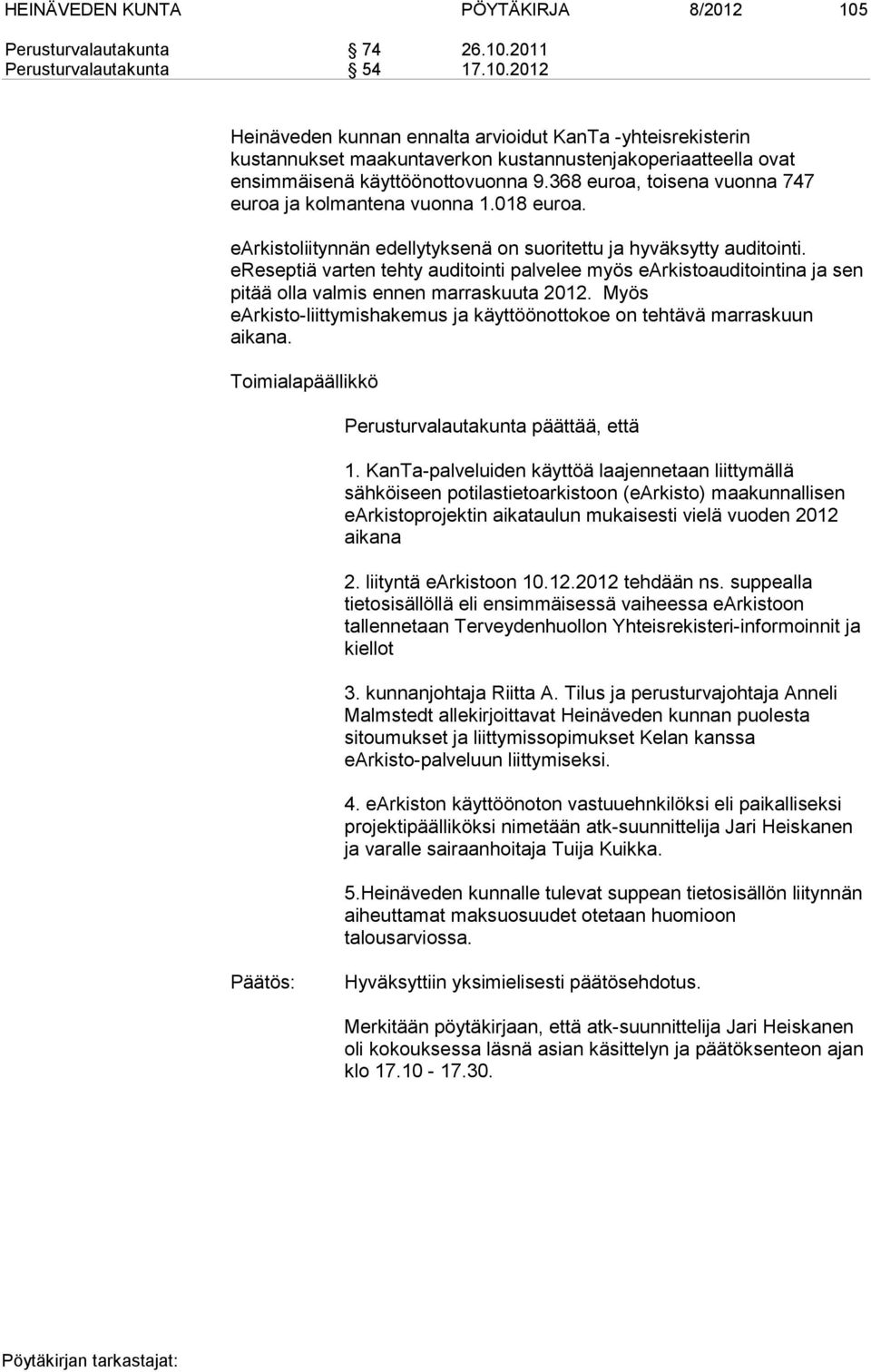 ereseptiä varten tehty auditointi palvelee myös earkistoauditointina ja sen pitää olla valmis ennen marraskuuta 2012. Myös earkisto-liittymishakemus ja käyttöönottokoe on tehtävä marraskuun aikana.