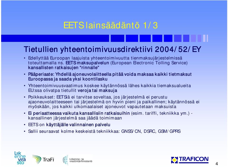 koontilasku Yhteentoimivuusvaatimus koskee käytännössä lähes kaikkia tiemaksualueita EU:ssa olivatpa tietullit veroja tai maksuja Poikkeukset: EETSiä ei tarvitse soveltaa, jos järjestelmä ei perustu