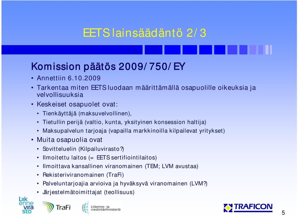 perijä (valtio, kunta, yksityinen konsession haltija) Maksupalvelun tarjoaja (vapailla markkinoilla kilpailevat yritykset) Muita osapuolia ovat Sovitteluelin