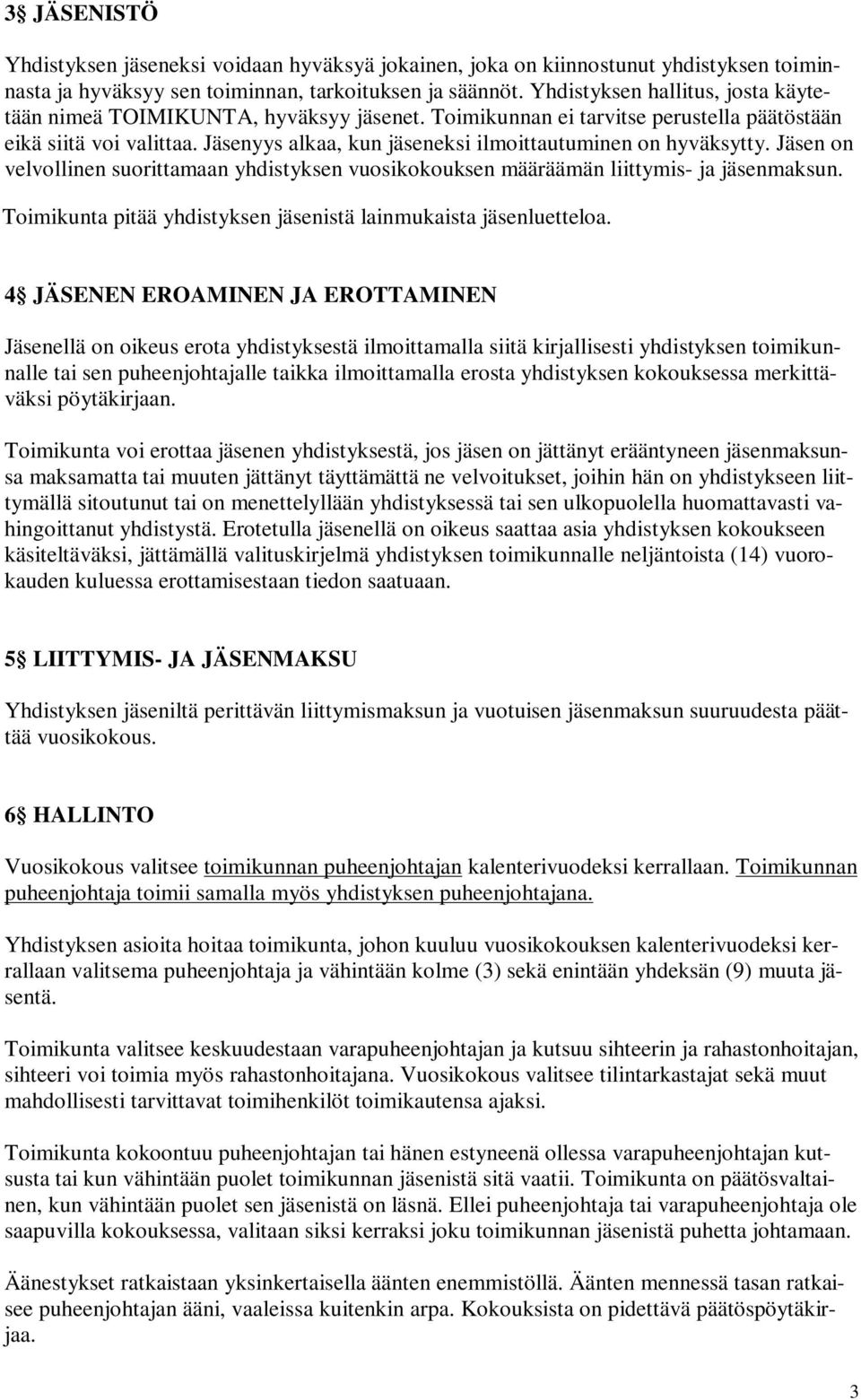 Jäsenyys alkaa, kun jäseneksi ilmoittautuminen on hyväksytty. Jäsen on velvollinen suorittamaan yhdistyksen vuosikokouksen määräämän liittymis- ja jäsenmaksun.