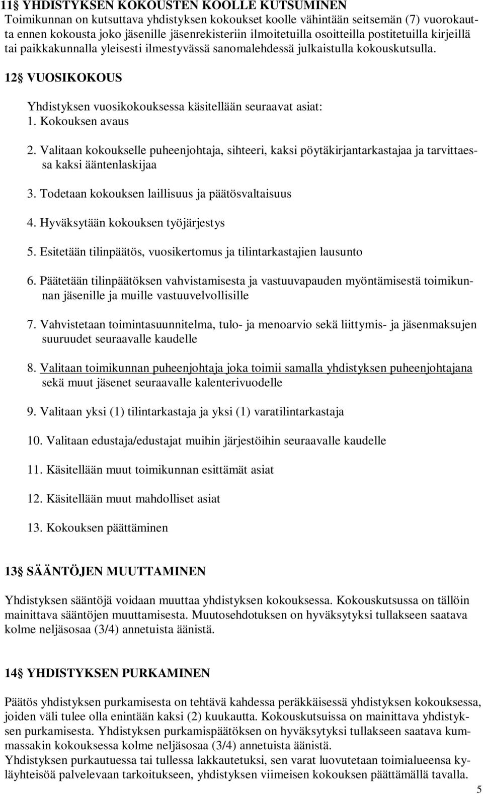 Kokouksen avaus 2. Valitaan kokoukselle puheenjohtaja, sihteeri, kaksi pöytäkirjantarkastajaa ja tarvittaessa kaksi ääntenlaskijaa 3. Todetaan kokouksen laillisuus ja päätösvaltaisuus 4.