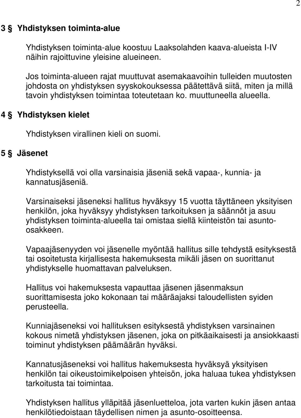 muuttuneella alueella. 4 Yhdistyksen kielet 5 Jäsenet Yhdistyksen virallinen kieli on suomi. Yhdistyksellä voi olla varsinaisia jäseniä sekä vapaa-, kunnia- ja kannatusjäseniä.