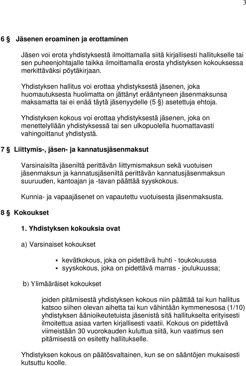 Yhdistyksen hallitus voi erottaa yhdistyksestä jäsenen, joka huomautuksesta huolimatta on jättänyt erääntyneen jäsenmaksunsa maksamatta tai ei enää täytä jäsenyydelle (5 ) asetettuja ehtoja.