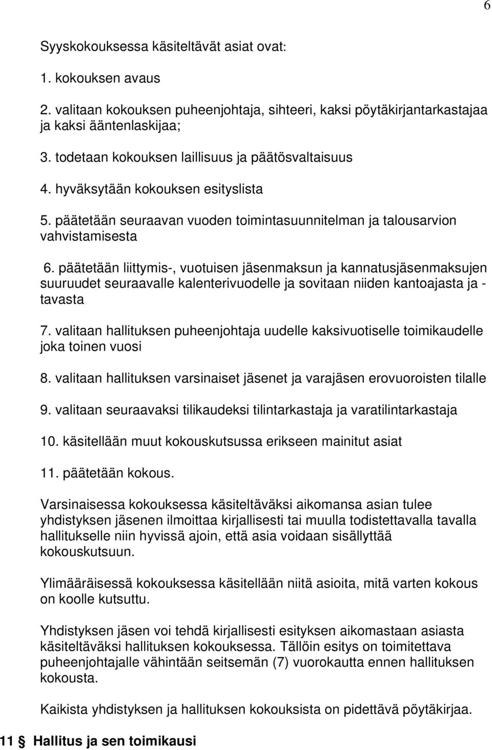 päätetään liittymis-, vuotuisen jäsenmaksun ja kannatusjäsenmaksujen suuruudet seuraavalle kalenterivuodelle ja sovitaan niiden kantoajasta ja - tavasta 7.