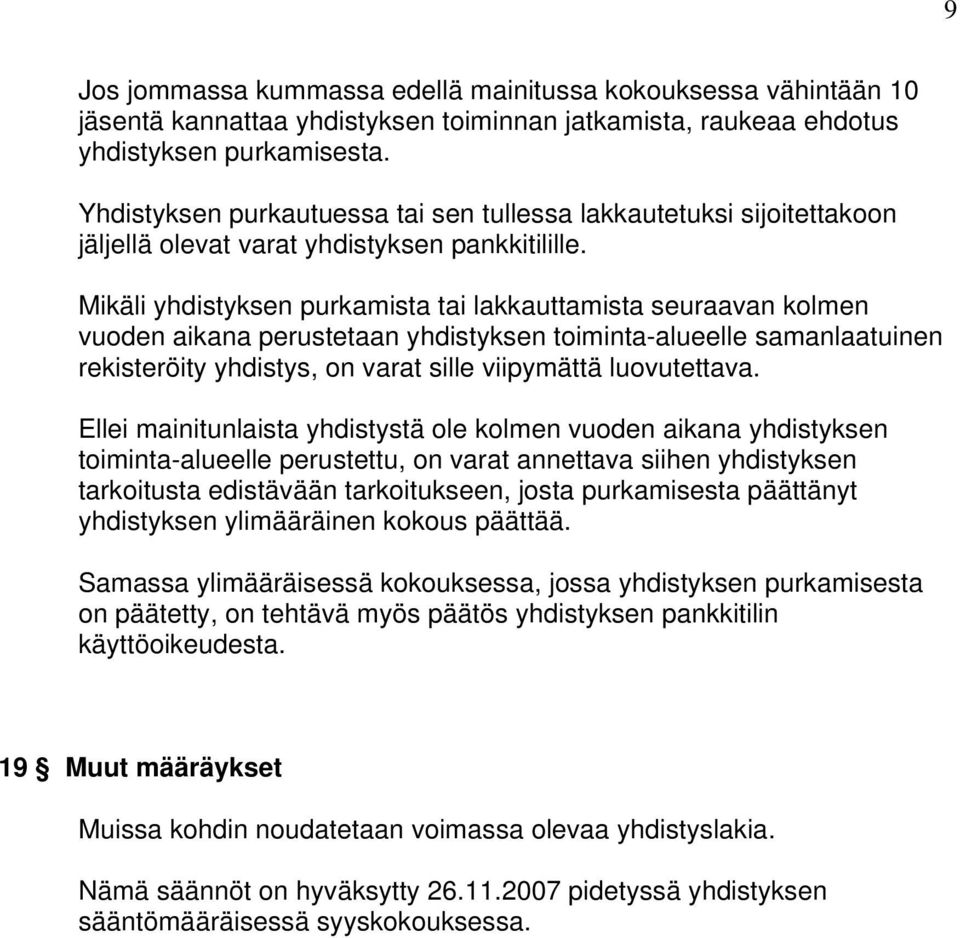 Mikäli yhdistyksen purkamista tai lakkauttamista seuraavan kolmen vuoden aikana perustetaan yhdistyksen toiminta-alueelle samanlaatuinen rekisteröity yhdistys, on varat sille viipymättä luovutettava.