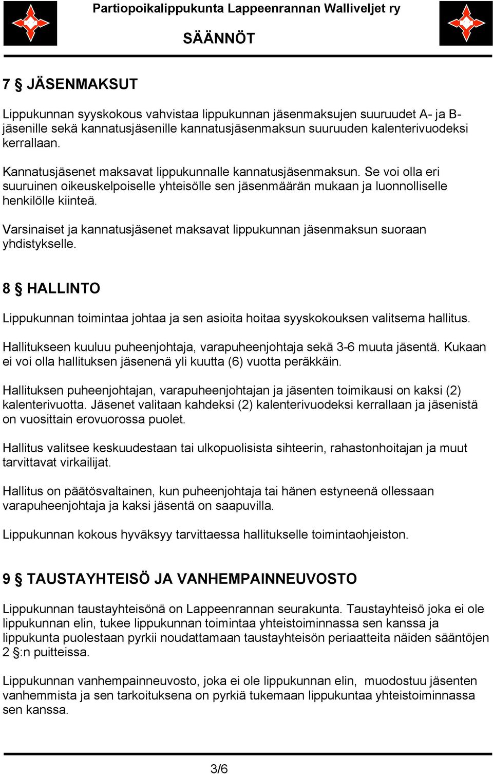 Varsinaiset ja kannatusjäsenet maksavat lippukunnan jäsenmaksun suoraan yhdistykselle. 8 HALLINTO Lippukunnan toimintaa johtaa ja sen asioita hoitaa syyskokouksen valitsema hallitus.