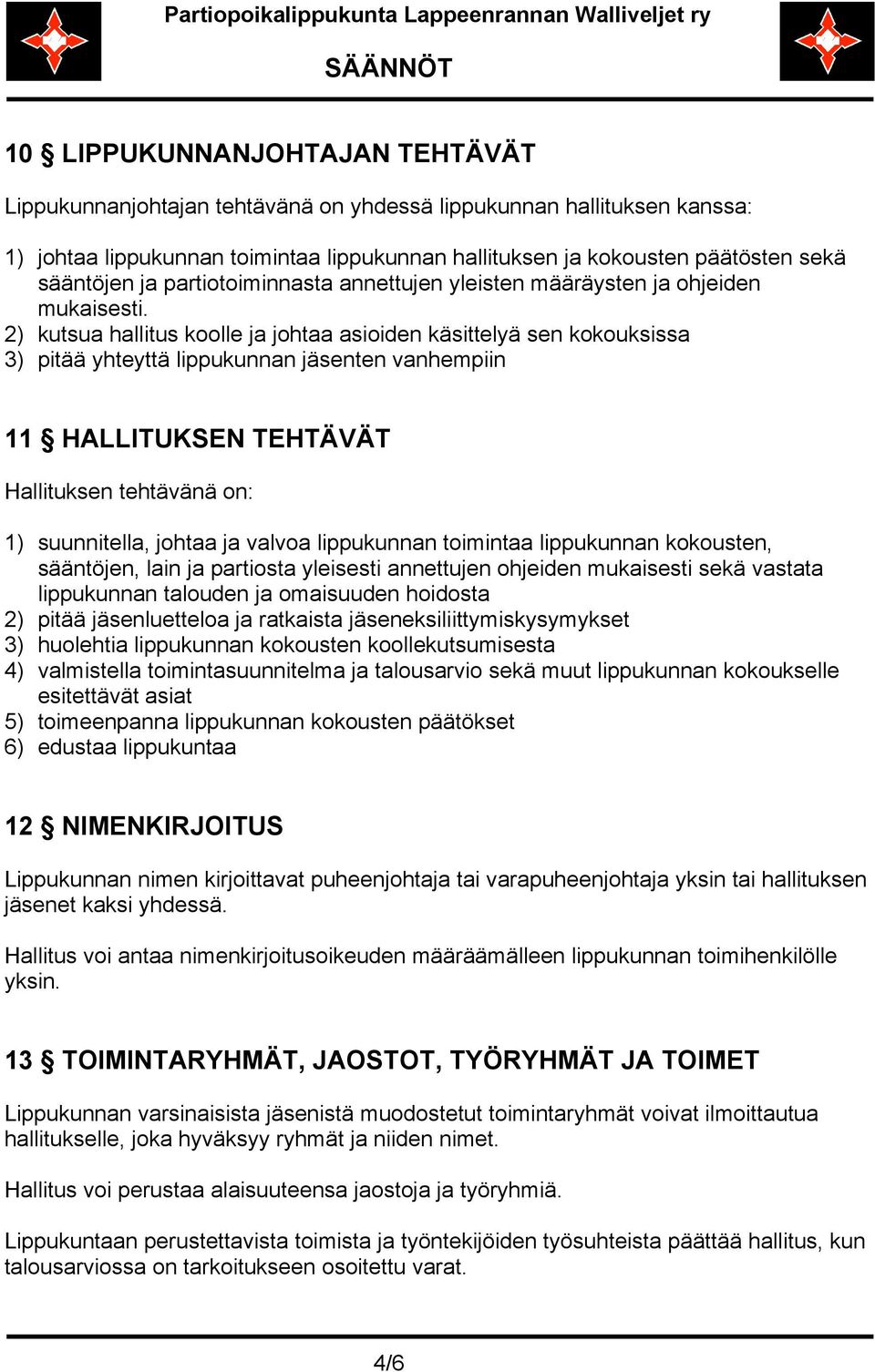 2) kutsua hallitus koolle ja johtaa asioiden käsittelyä sen kokouksissa 3) pitää yhteyttä lippukunnan jäsenten vanhempiin 11 HALLITUKSEN TEHTÄVÄT Hallituksen tehtävänä on: 1) suunnitella, johtaa ja