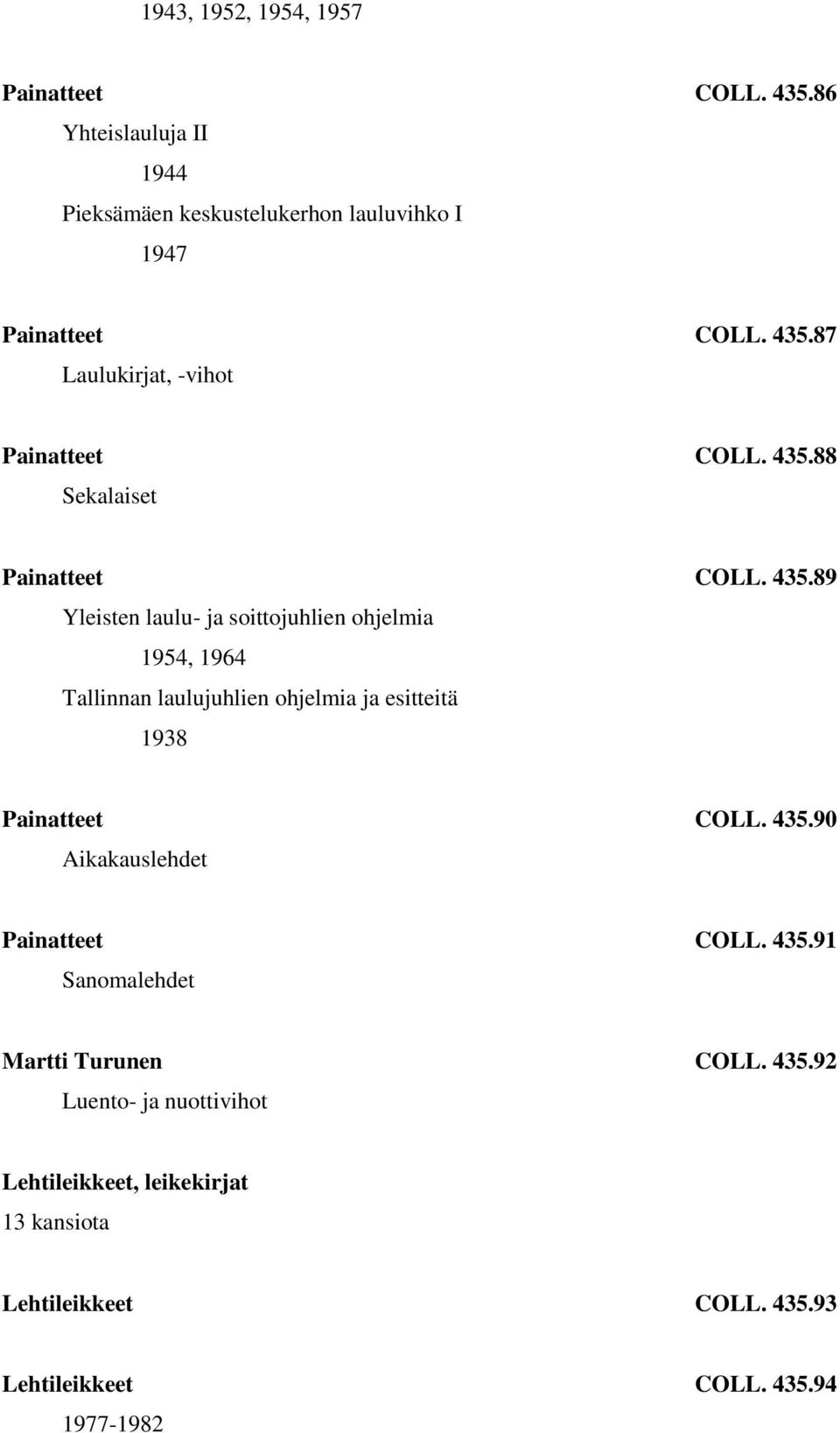 89 Yleisten laulu- ja soittojuhlien ohjelmia 1954, 1964 Tallinnan laulujuhlien ohjelmia ja esitteitä 1938 Painatteet COLL. 435.