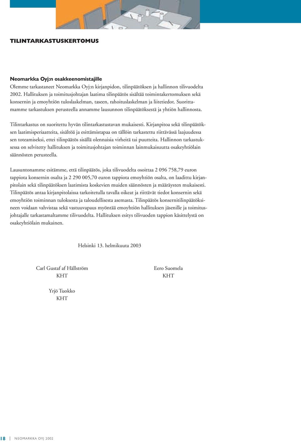 Suorittamamme tarkastuksen perusteella annamme lausunnon tilinpäätöksestä ja yhtiön hallinnosta. Tilintarkastus on suoritettu hyvän tilintarkastustavan mukaisesti.