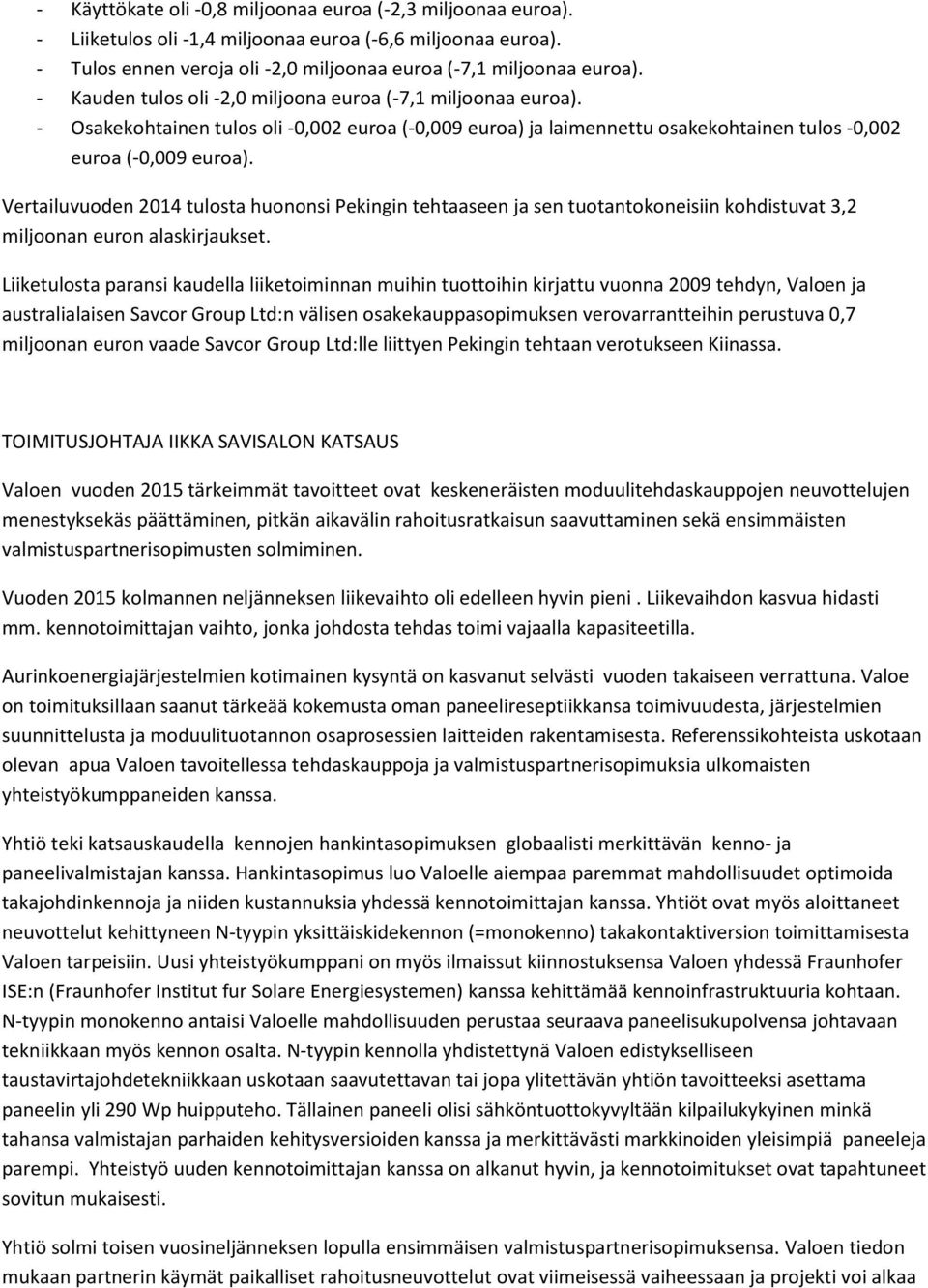 Vertailuvuoden 2014 tulosta huononsi Pekingin tehtaaseen ja sen tuotantokoneisiin kohdistuvat 3,2 miljoonan euron alaskirjaukset.