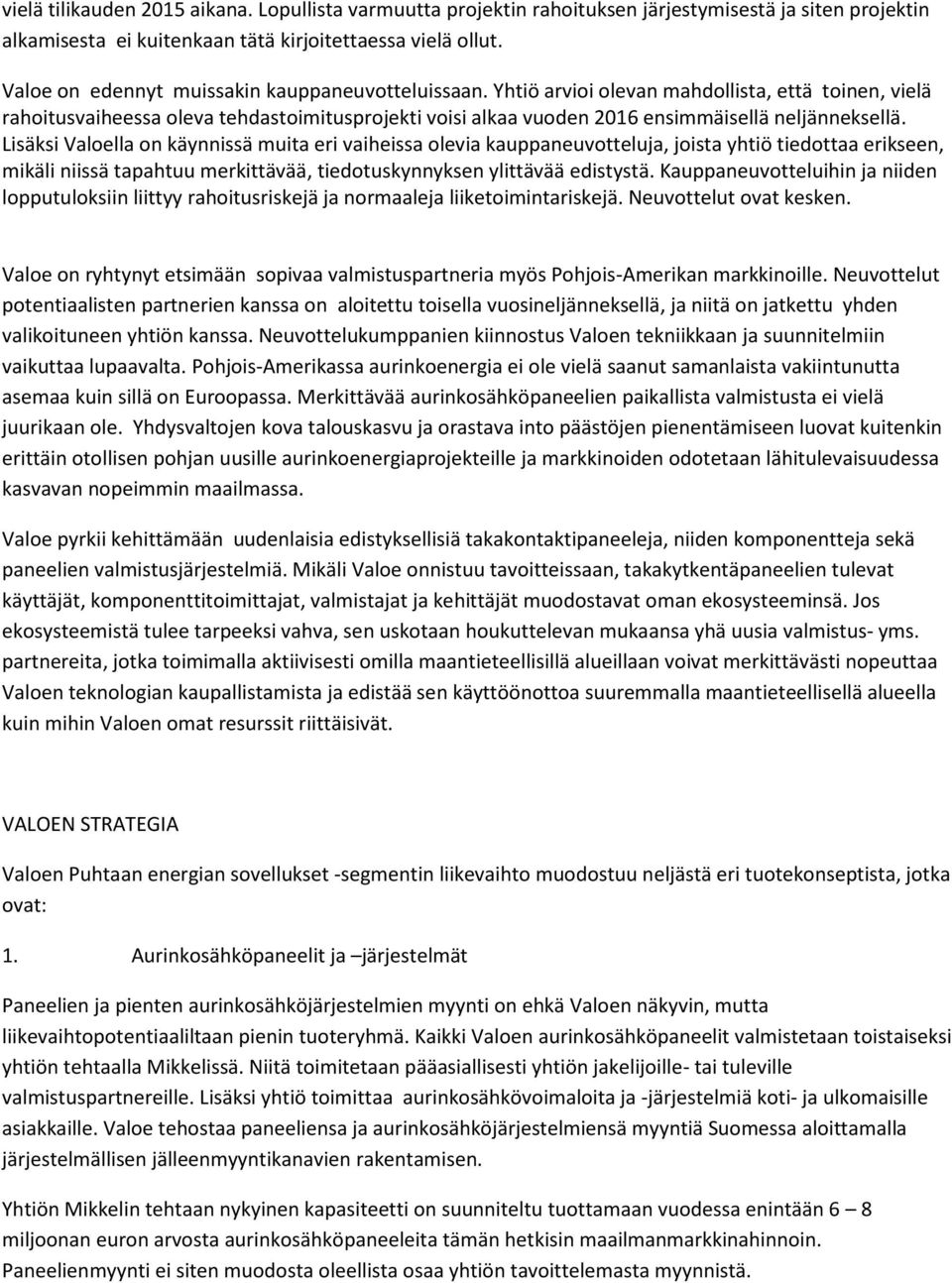 Yhtiö arvioi olevan mahdollista, että toinen, vielä rahoitusvaiheessa oleva tehdastoimitusprojekti voisi alkaa vuoden 2016 ensimmäisellä neljänneksellä.