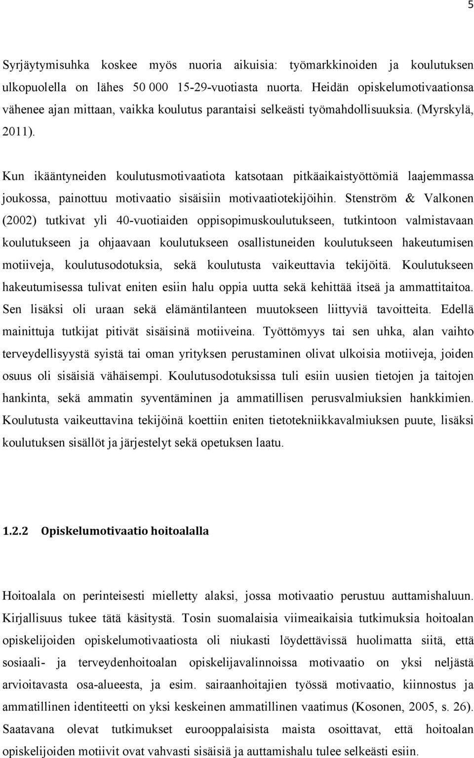 Kun ikääntyneiden koulutusmotivaatiota katsotaan pitkäaikaistyöttömiä laajemmassa joukossa, painottuu motivaatio sisäisiin motivaatiotekijöihin.