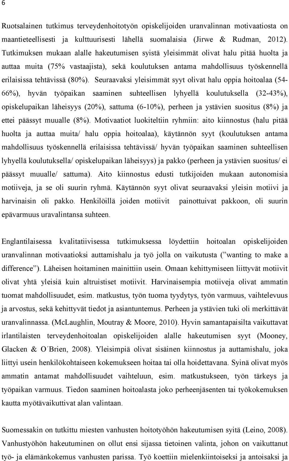 Seuraavaksi yleisimmät syyt olivat halu oppia hoitoalaa (54-66%), hyvän työpaikan saaminen suhteellisen lyhyellä koulutuksella (32-43%), opiskelupaikan läheisyys (20%), sattuma (6-10%), perheen ja