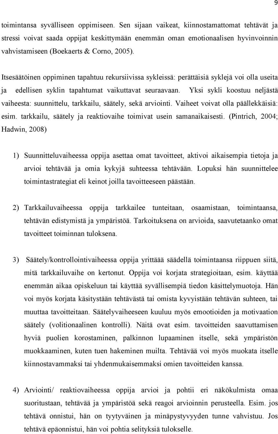 Itsesäätöinen oppiminen tapahtuu rekursiivissa sykleissä: perättäisiä syklejä voi olla useita ja edellisen syklin tapahtumat vaikuttavat seuraavaan.