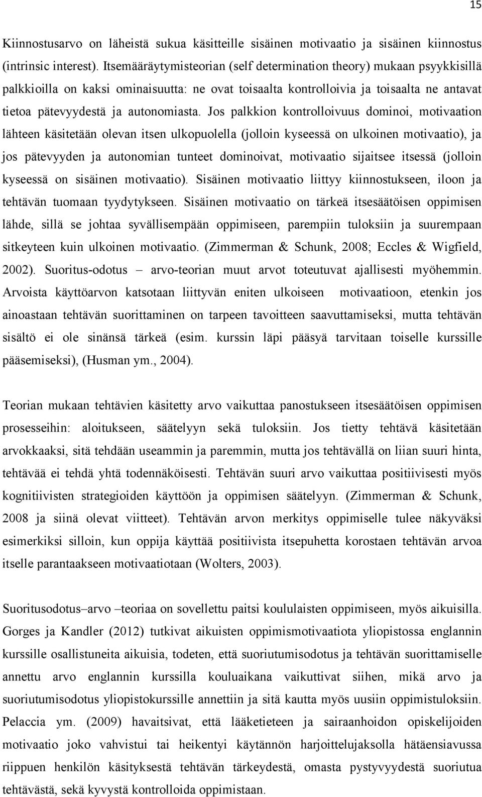 Jos palkkion kontrolloivuus dominoi, motivaation lähteen käsitetään olevan itsen ulkopuolella (jolloin kyseessä on ulkoinen motivaatio), ja jos pätevyyden ja autonomian tunteet dominoivat, motivaatio