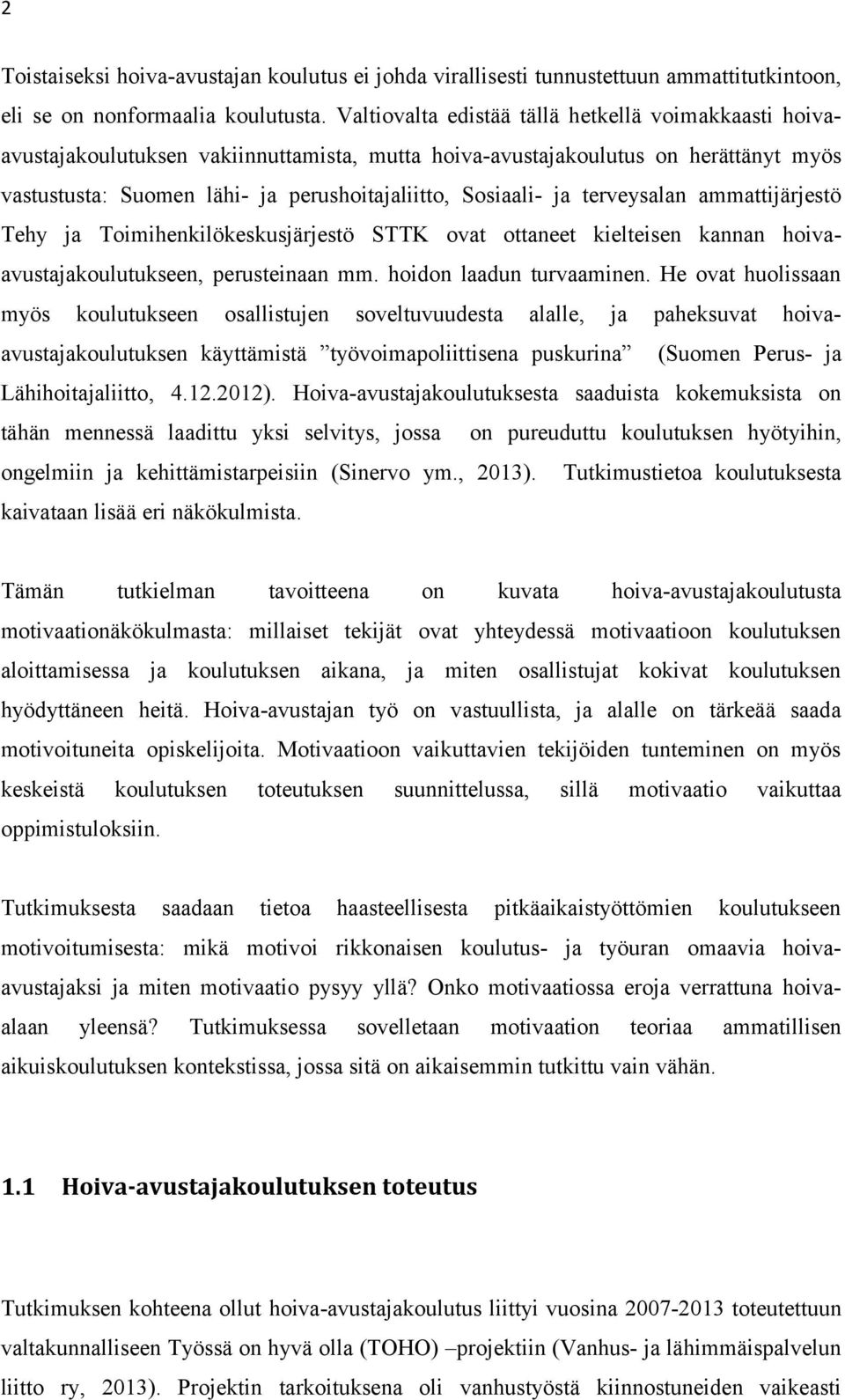 ja terveysalan ammattijärjestö Tehy ja Toimihenkilökeskusjärjestö STTK ovat ottaneet kielteisen kannan hoivaavustajakoulutukseen, perusteinaan mm. hoidon laadun turvaaminen.