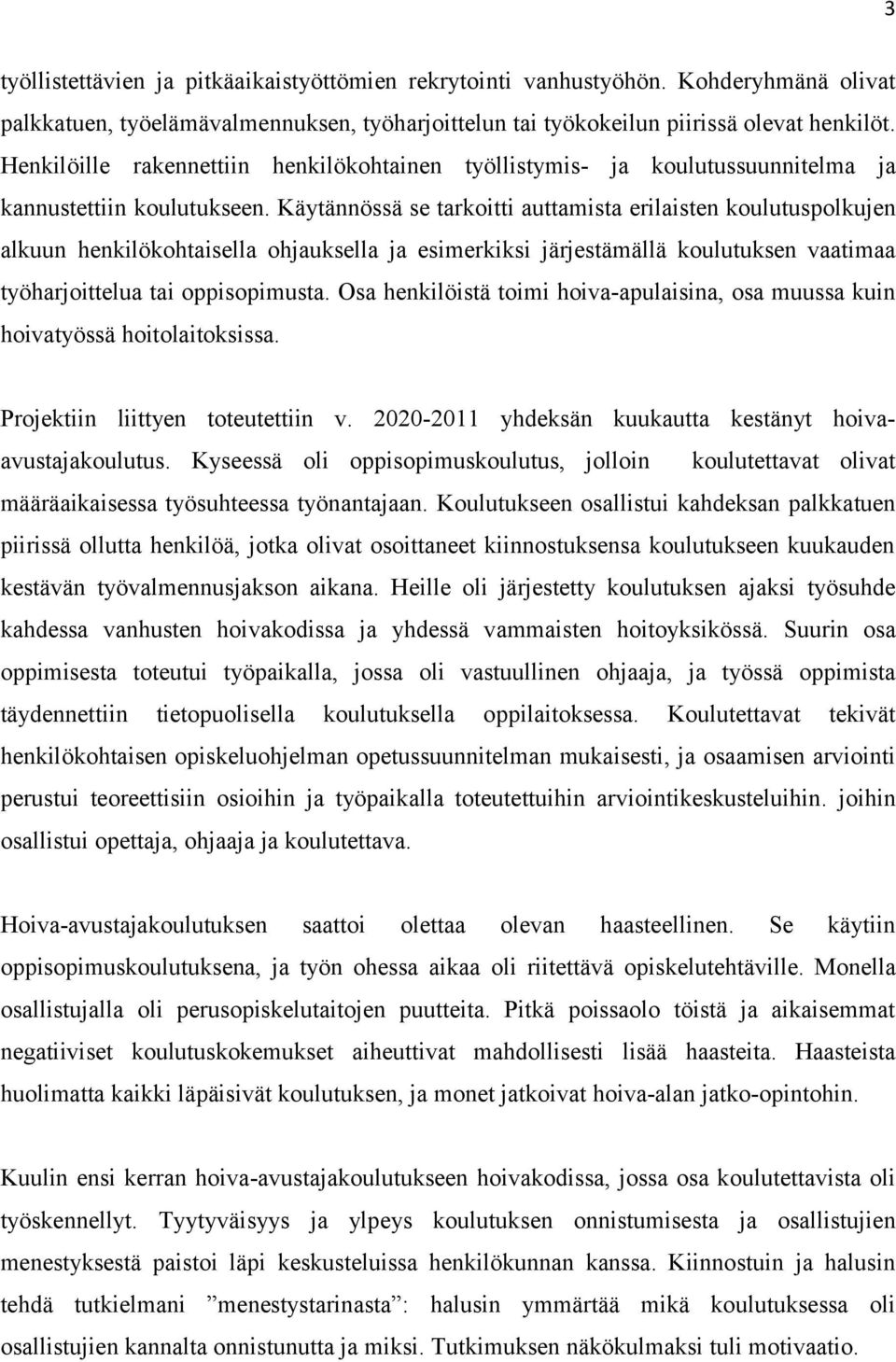 Käytännössä se tarkoitti auttamista erilaisten koulutuspolkujen alkuun henkilökohtaisella ohjauksella ja esimerkiksi järjestämällä koulutuksen vaatimaa työharjoittelua tai oppisopimusta.