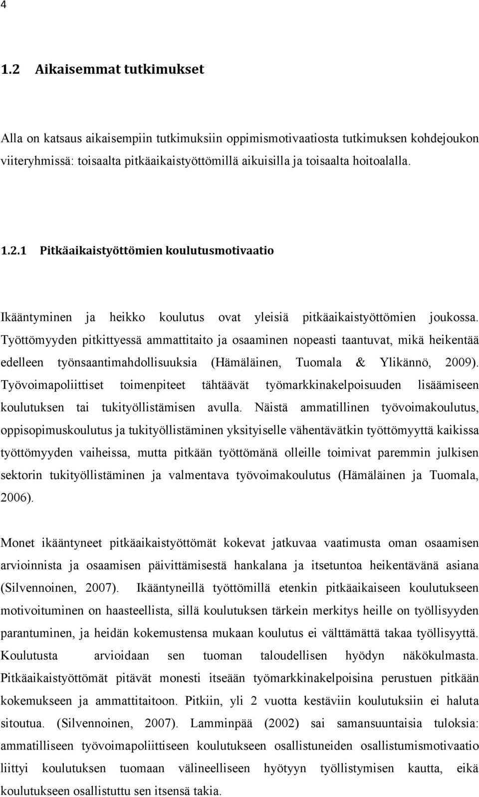 Työttömyyden pitkittyessä ammattitaito ja osaaminen nopeasti taantuvat, mikä heikentää edelleen työnsaantimahdollisuuksia (Hämäläinen, Tuomala & Ylikännö, 2009).