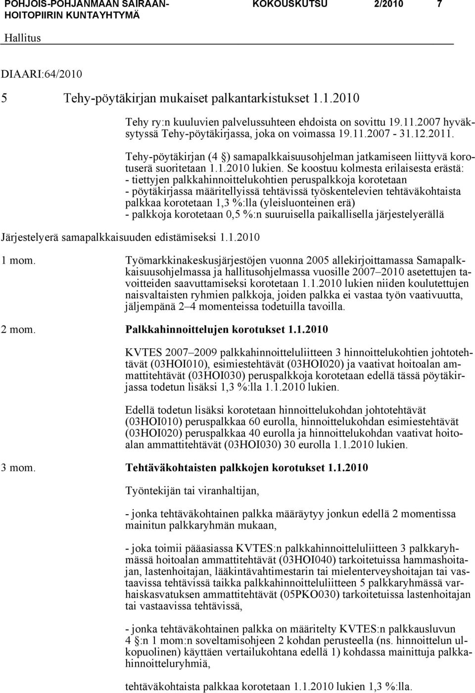 Se koostuu kolmesta erilaisesta erästä: - tiettyjen palkkahinnoittelukohtien peruspalkkoja korotetaan - pöytäkirjassa määritellyissä tehtävissä työskentelevien tehtäväkohtaista palkkaa korotetaan 1,3