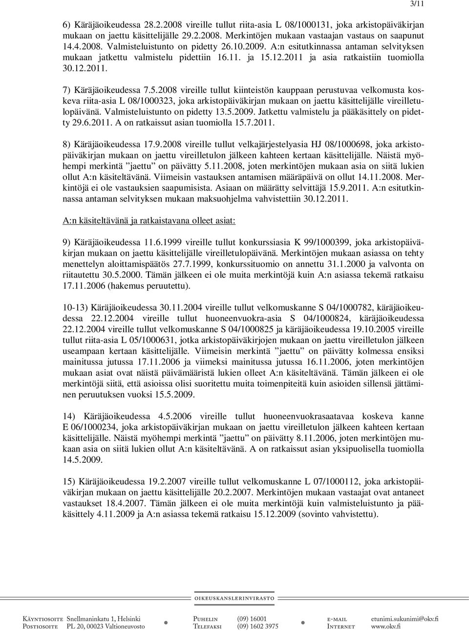 12.2011 ja asia ratkaistiin tuomiolla 30.12.2011. 7) Käräjäoikeudessa 7.5.