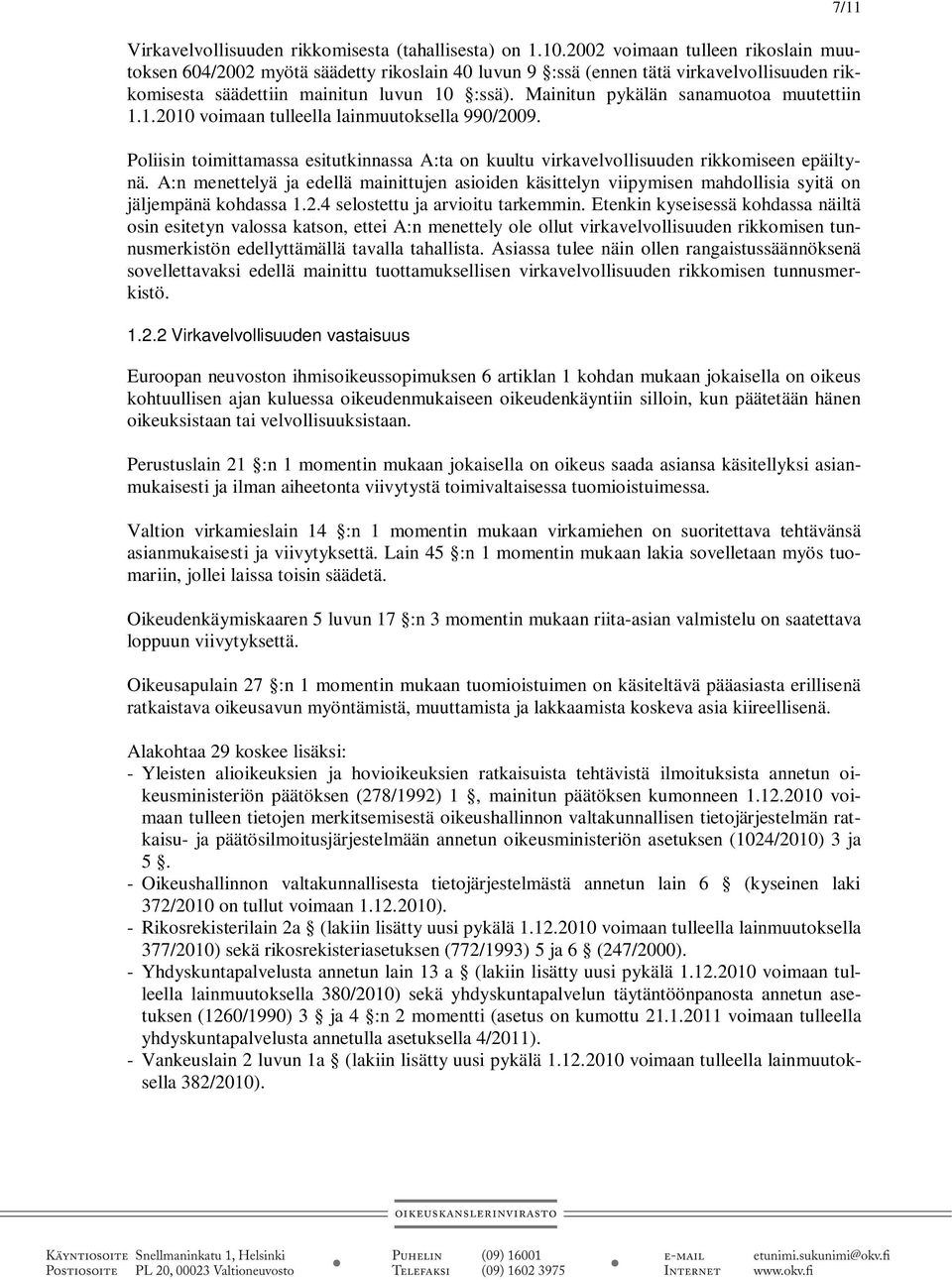 Mainitun pykälän sanamuotoa muutettiin 1.1.2010 voimaan tulleella lainmuutoksella 990/2009. Poliisin toimittamassa esitutkinnassa A:ta on kuultu virkavelvollisuuden rikkomiseen epäiltynä.