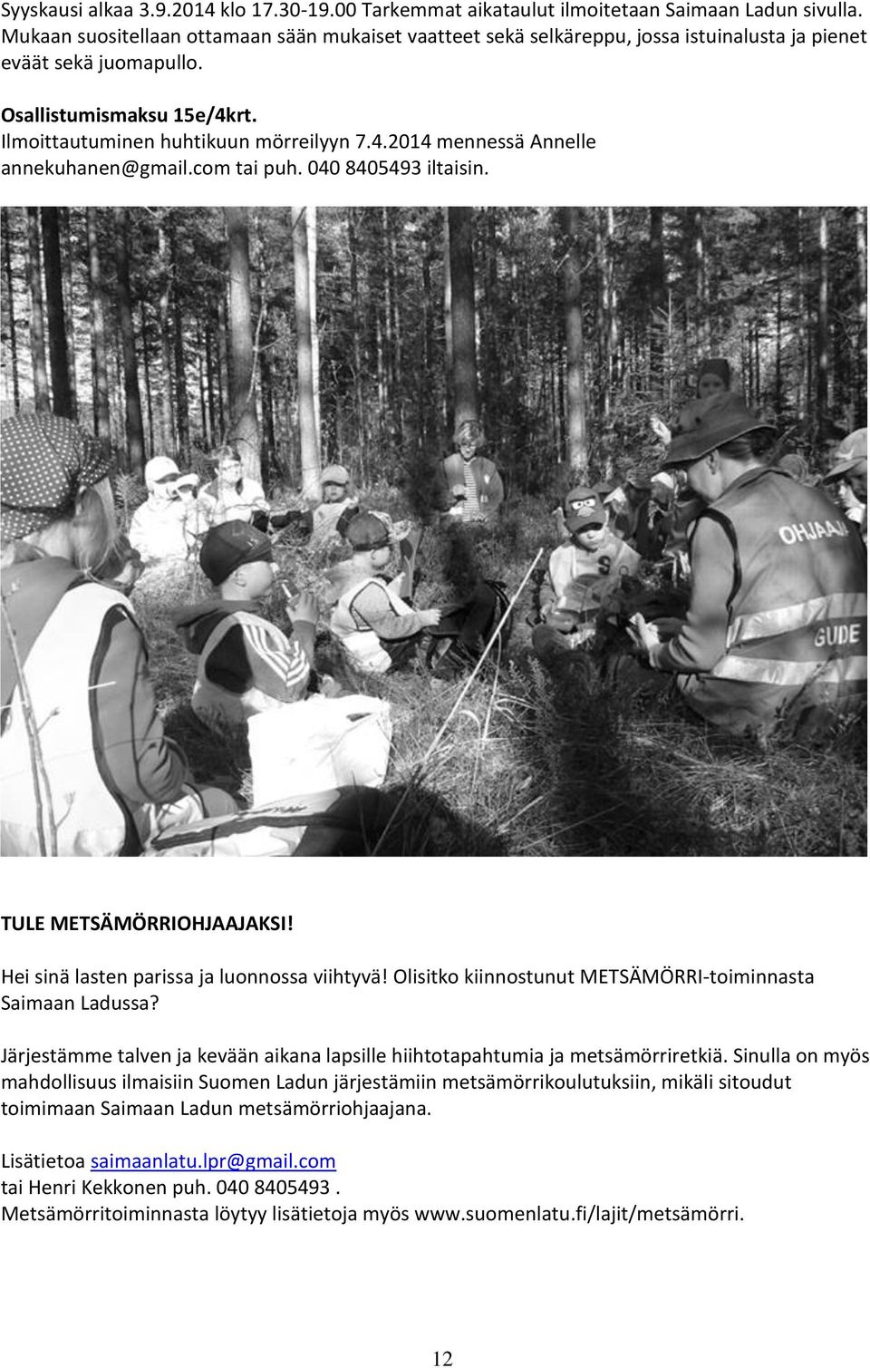 com tai puh. 040 8405493 iltaisin. TULE METSÄMÖRRIOHJAAJAKSI! Hei sinä lasten parissa ja luonnossa viihtyvä! Olisitko kiinnostunut METSÄMÖRRI-toiminnasta Saimaan Ladussa?