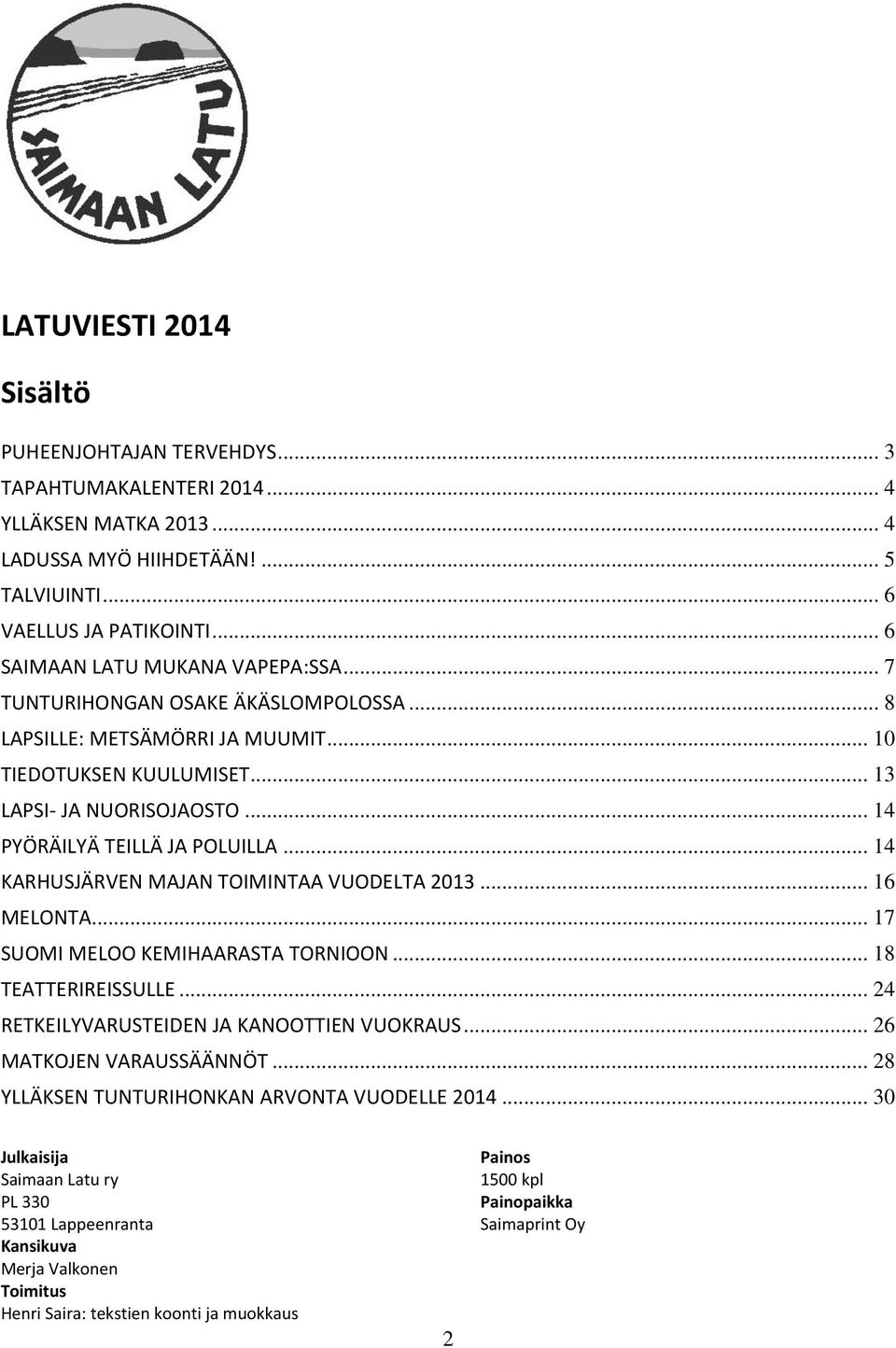 .. 14 PYÖRÄILYÄ TEILLÄ JA POLUILLA... 14 KARHUSJÄRVEN MAJAN TOIMINTAA VUODELTA 2013... 16 MELONTA... 17 SUOMI MELOO KEMIHAARASTA TORNIOON... 18 TEATTERIREISSULLE.