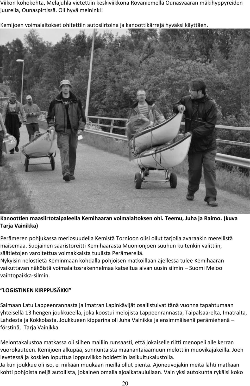 (kuva Tarja Vainikka) Perämeren pohjukassa meriosuudella Kemistä Tornioon olisi ollut tarjolla avaraakin merellistä maisemaa.