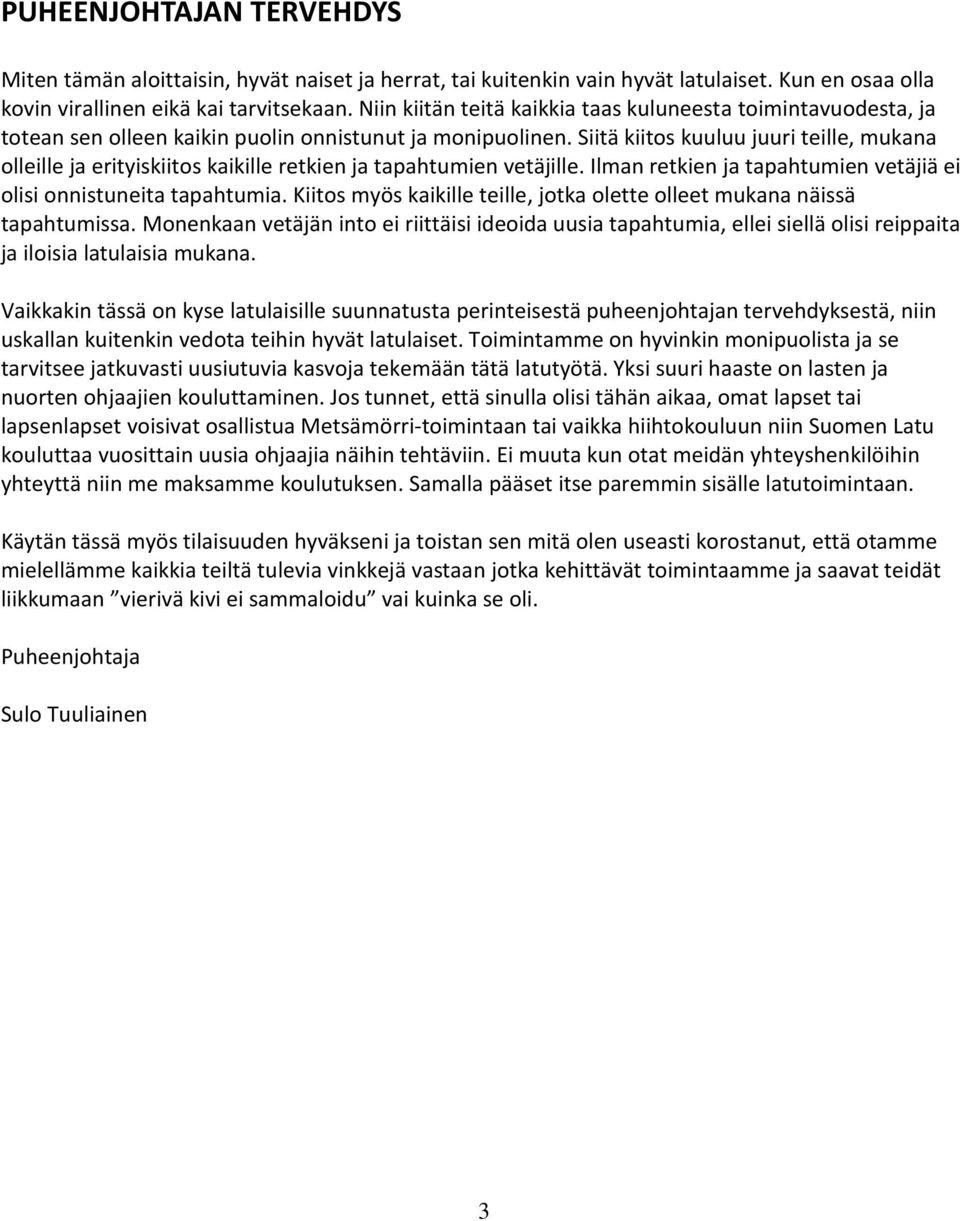 Siitä kiitos kuuluu juuri teille, mukana olleille ja erityiskiitos kaikille retkien ja tapahtumien vetäjille. Ilman retkien ja tapahtumien vetäjiä ei olisi onnistuneita tapahtumia.