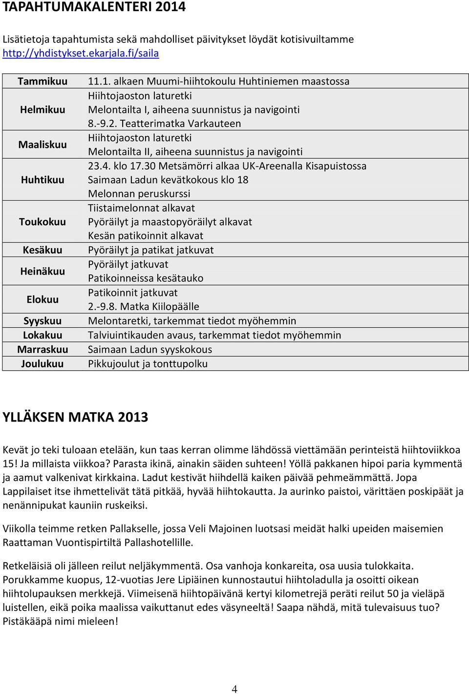 .1. alkaen Muumi-hiihtokoulu Huhtiniemen maastossa Hiihtojaoston laturetki Melontailta I, aiheena suunnistus ja navigointi 8.-9.2.