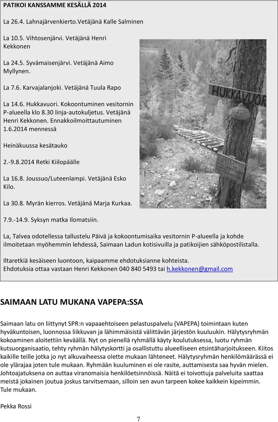 8.2014 Retki Kiilopäälle La 16.8. Joussuo/Luteenlampi. Vetäjänä Esko Kilo. La 30.8. Myrän kierros. Vetäjänä Marja Kurkaa. 7.9.-14.9. Syksyn matka Ilomatsiin.