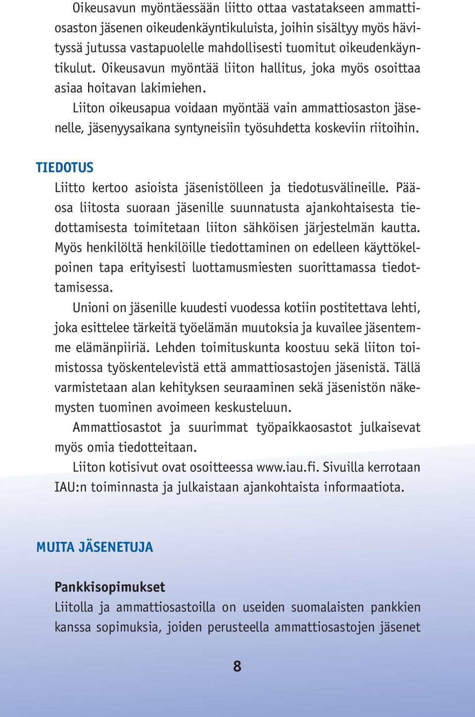 Liiton oikeusapua voidaan myöntää vain ammattiosaston jäsenelle, jäsenyysaikana syntyneisiin työsuhdetta koskeviin riitoihin. TIEDOTUS Liitto kertoo asioista jäsenistölleen ja tiedotusvälineille.