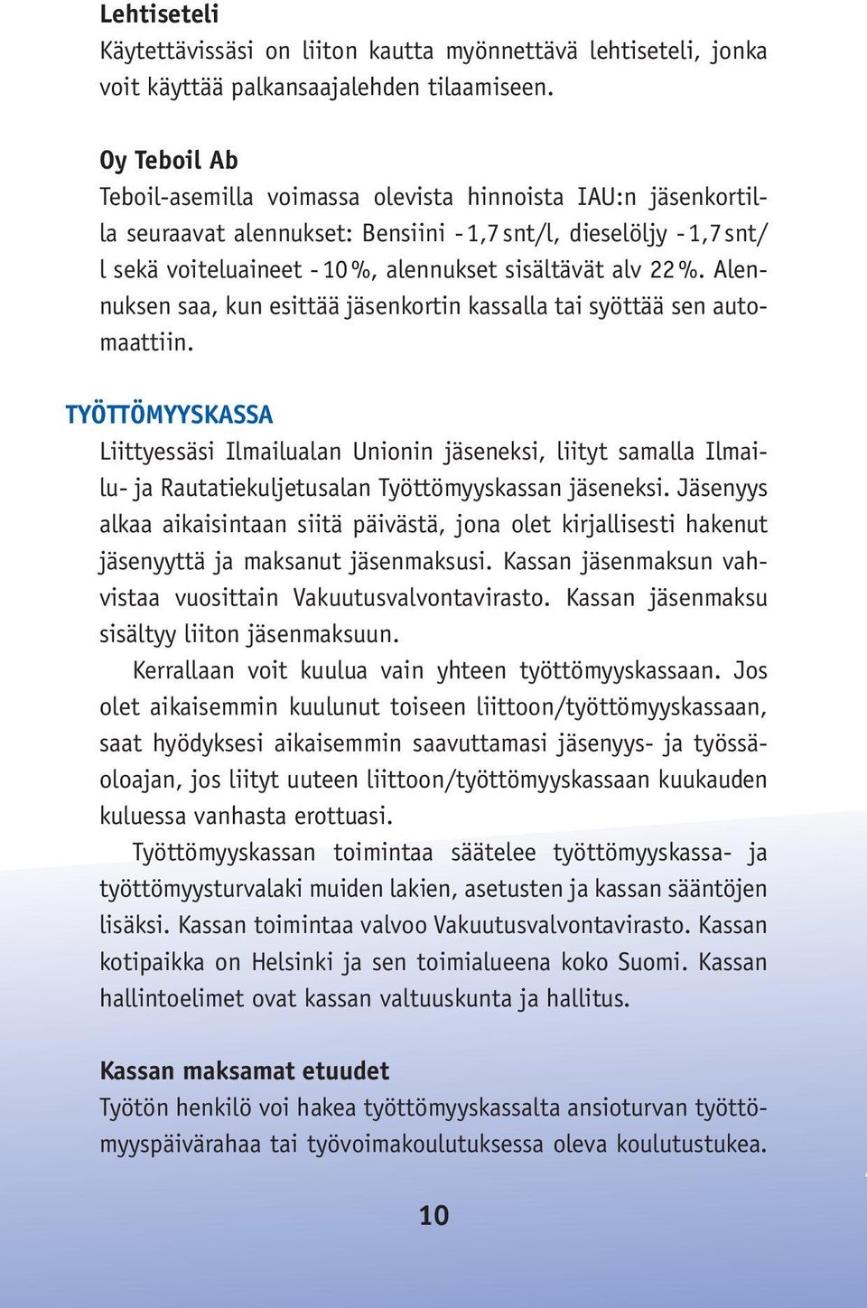 22 %. Alennuksen saa, kun esittää jäsenkortin kassalla tai syöttää sen automaattiin.