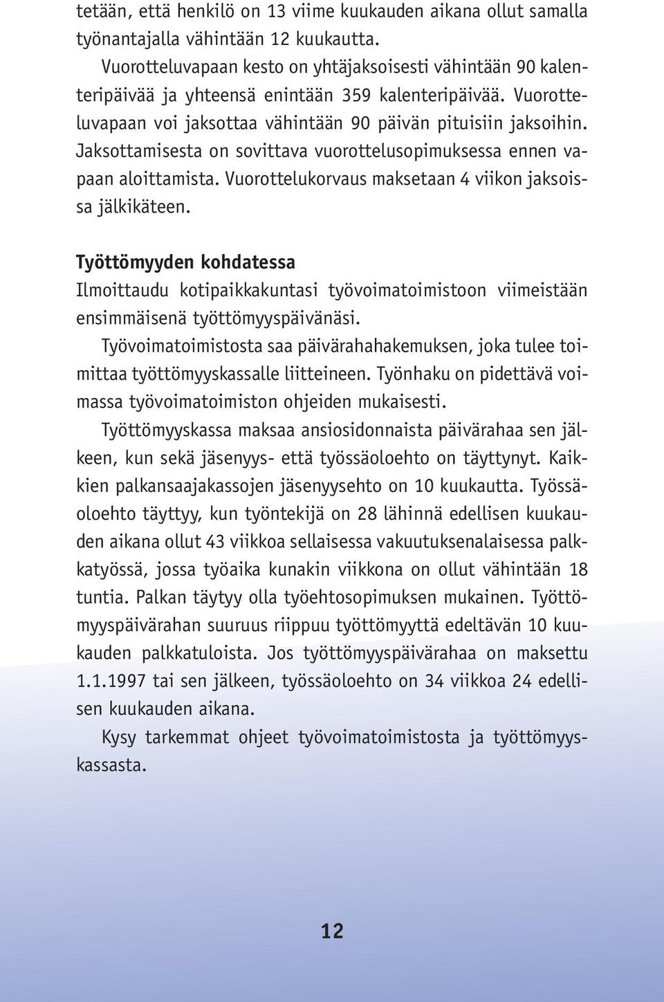 Jaksottamisesta on sovittava vuorottelusopimuksessa ennen vapaan aloittamista. Vuorottelukorvaus maksetaan 4 viikon jaksoissa jälkikäteen.