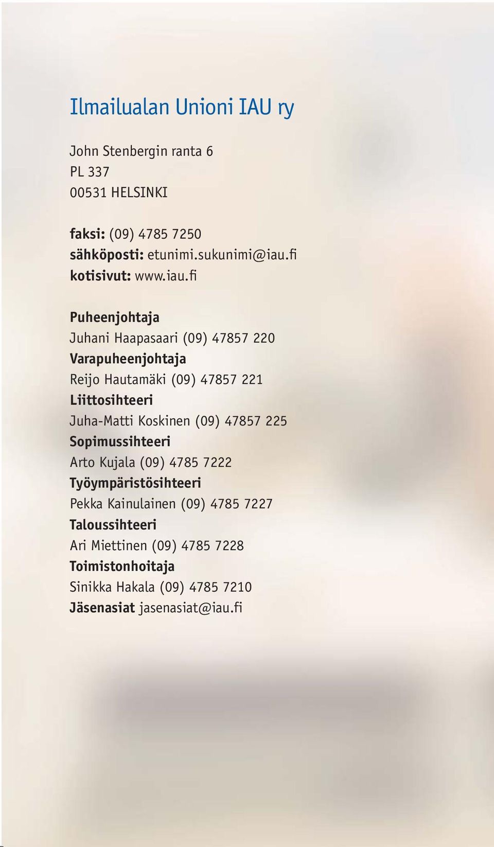 fi Puheenjohtaja Juhani Haapasaari (09) 47857 220 Varapuheenjohtaja Reijo Hautamäki (09) 47857 221 Liittosihteeri Juha-Matti