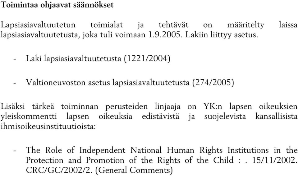 - Laki lapsiasiavaltuutetusta (1221/2004) - Valtioneuvoston asetus lapsiasiavaltuutetusta (274/2005) Lisäksi tärkeä toiminnan perusteiden linjaaja on