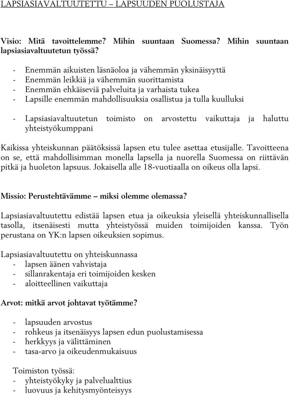 tulla kuulluksi - Lapsiasiavaltuutetun toimisto on arvostettu vaikuttaja ja haluttu yhteistyökumppani Kaikissa yhteiskunnan päätöksissä lapsen etu tulee asettaa etusijalle.