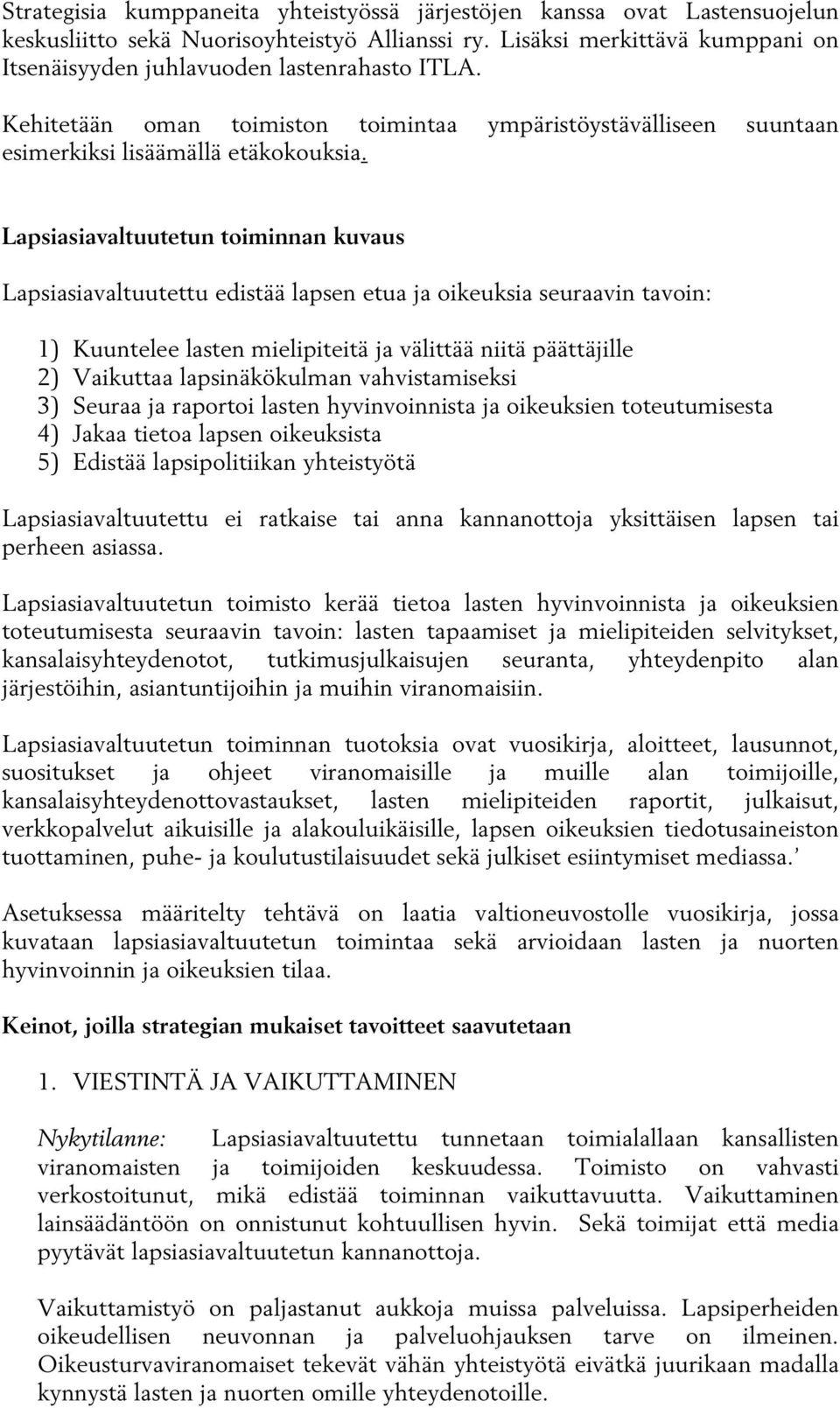 Lapsiasiavaltuutetun toiminnan kuvaus Lapsiasiavaltuutettu edistää lapsen etua ja oikeuksia seuraavin tavoin: 1) Kuuntelee lasten mielipiteitä ja välittää niitä päättäjille 2) Vaikuttaa